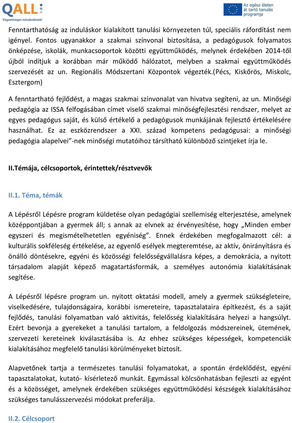 hálózatot, melyben a szakmai együttműködés szervezését az un. Regionális Módszertani Központok végezték.