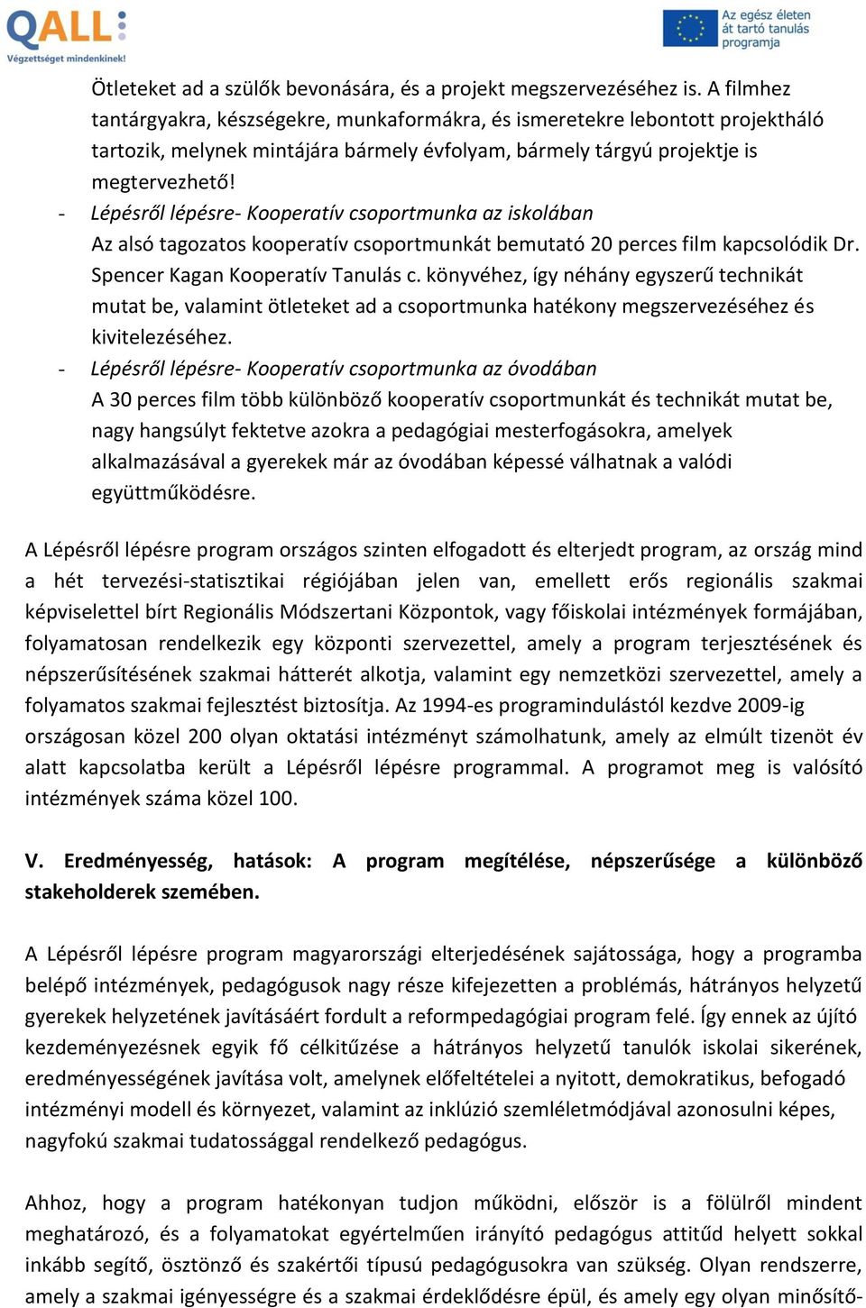 - Lépésről lépésre- Kooperatív csoportmunka az iskolában Az alsó tagozatos kooperatív csoportmunkát bemutató 20 perces film kapcsolódik Dr. Spencer Kagan Kooperatív Tanulás c.