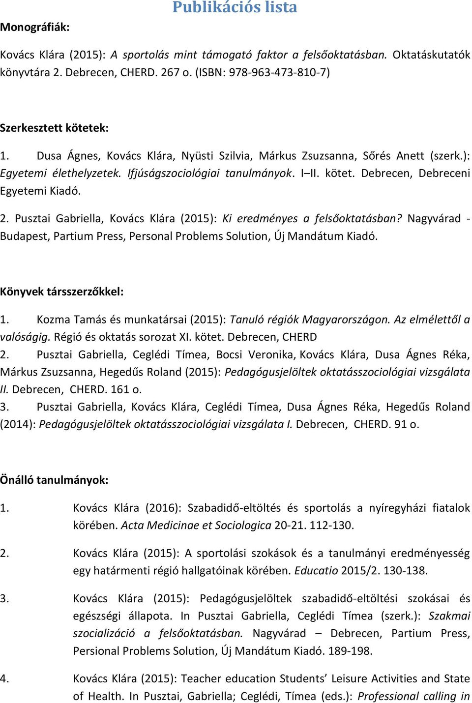 kötet. Debrecen, Debreceni Egyetemi Kiadó. 2. Pusztai Gabriella, Kovács Klára (2015): Ki eredményes a felsőoktatásban?