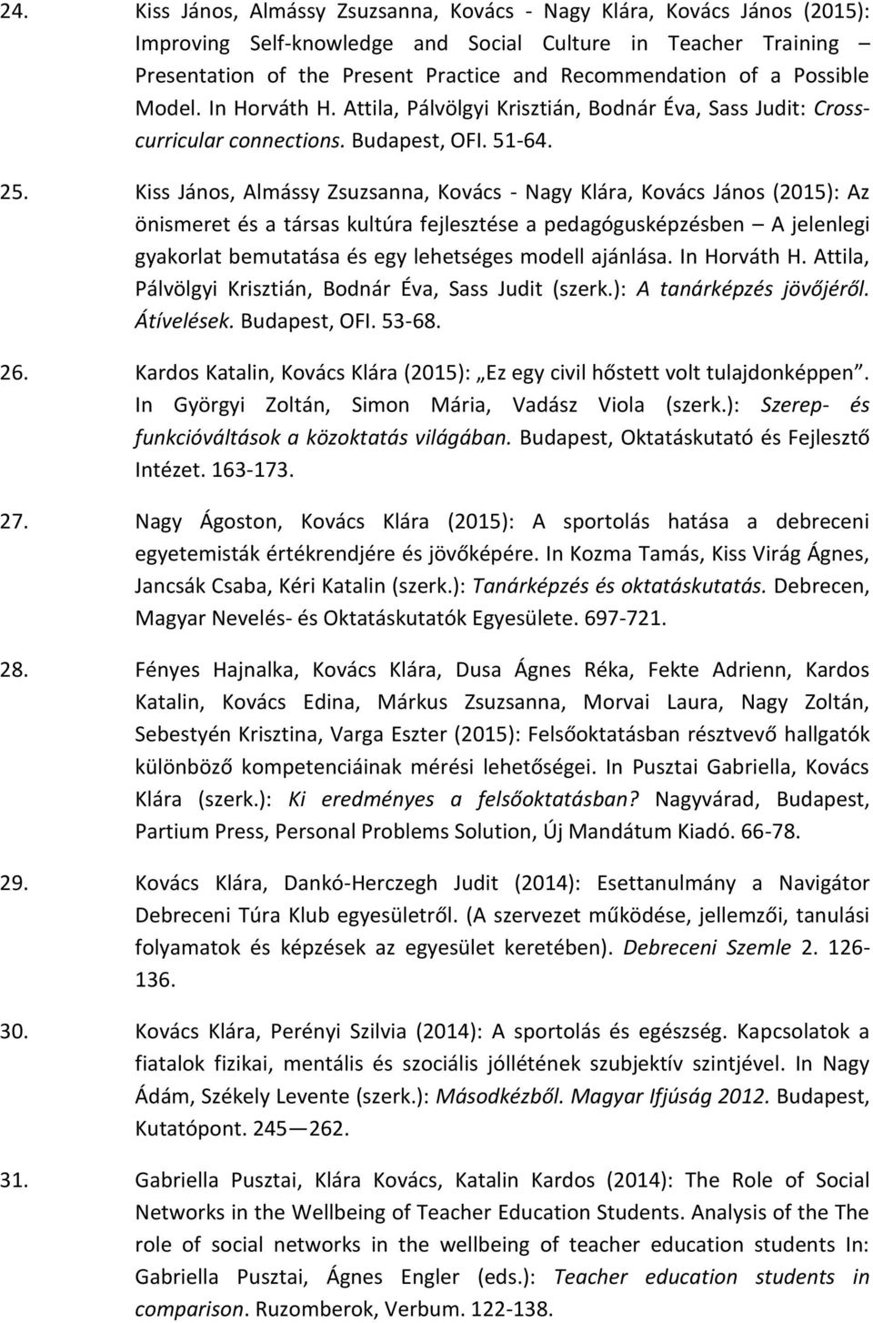 Kiss János, Almássy Zsuzsanna, Kovács - Nagy Klára, Kovács János (2015): Az önismeret és a társas kultúra fejlesztése a pedagógusképzésben A jelenlegi gyakorlat bemutatása és egy lehetséges modell