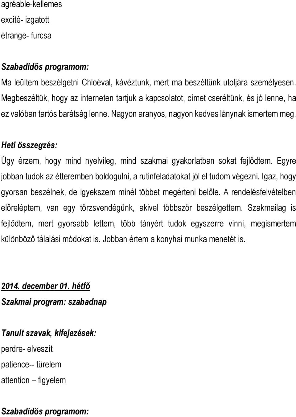 Heti összegzés: Úgy érzem, hogy mind nyelvileg, mind szakmai gyakorlatban sokat fejlődtem. Egyre jobban tudok az étteremben boldogulni, a rutinfeladatokat jól el tudom végezni.