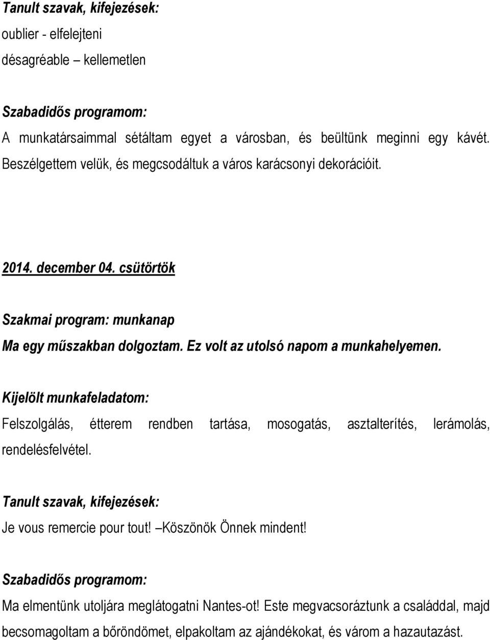 Ez volt az utolsó napom a munkahelyemen. Felszolgálás, étterem rendben tartása, mosogatás, asztalterítés, lerámolás, rendelésfelvétel.