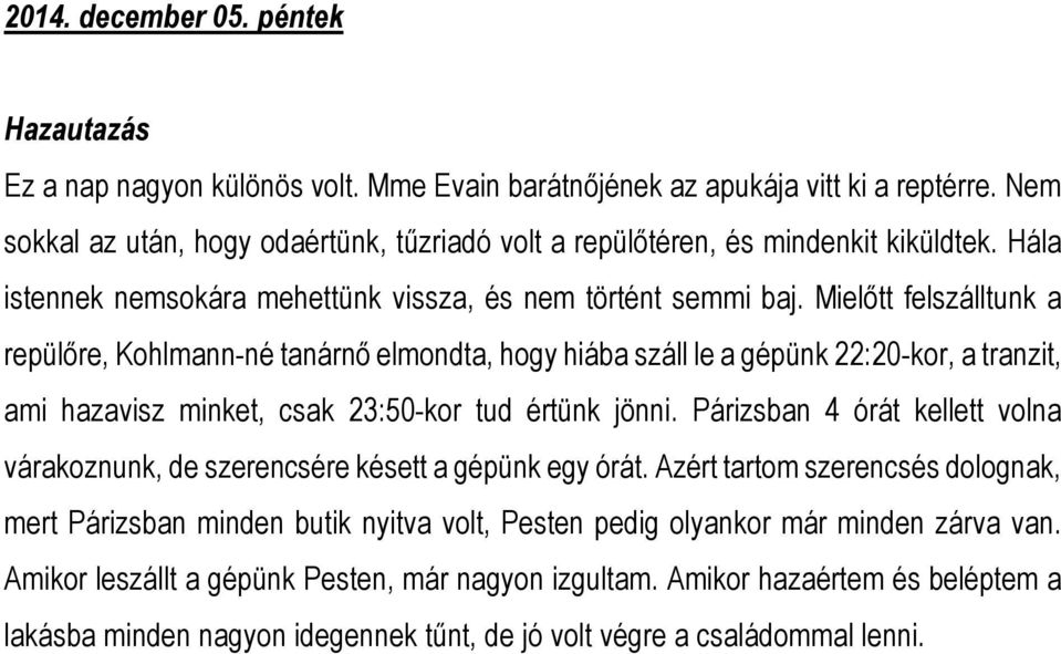 Mielőtt felszálltunk a repülőre, Kohlmann-né tanárnő elmondta, hogy hiába száll le a gépünk 22:20-kor, a tranzit, ami hazavisz minket, csak 23:50-kor tud értünk jönni.