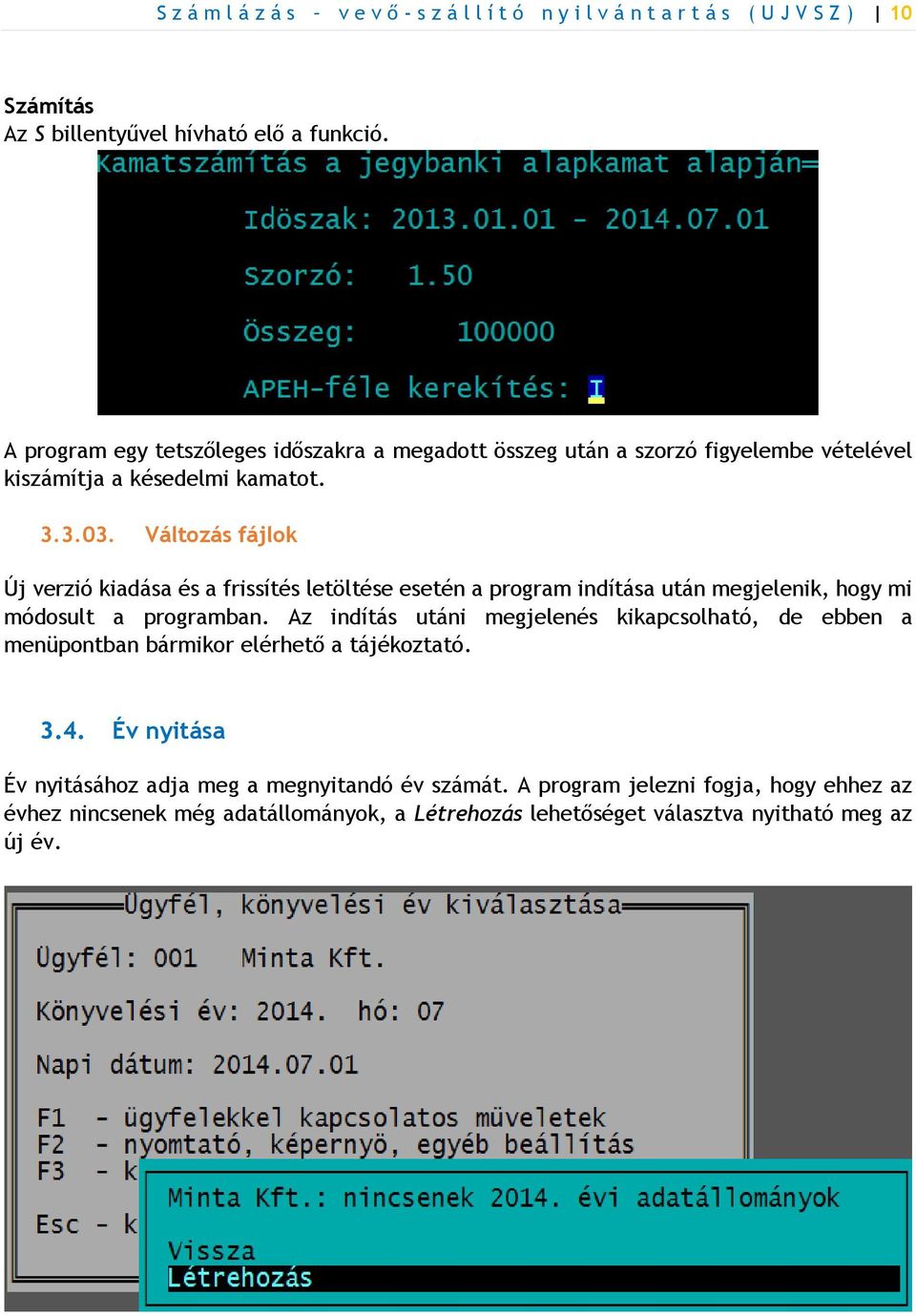 Változás fájlok Új verzió kiadása és a frissítés letöltése esetén a program indítása után megjelenik, hogy mi módosult a programban.