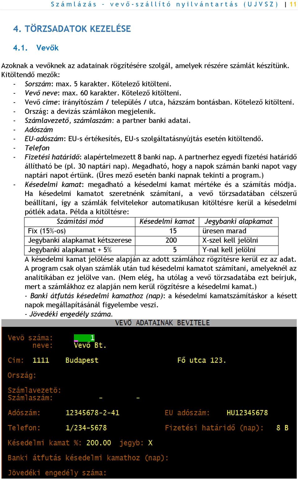 Kötelező kitölteni. - Ország: a devizás számlákon megjelenik. - Számlavezető, számlaszám: a partner banki adatai. - Adószám - EU-adószám: EU-s értékesítés, EU-s szolgáltatásnyújtás esetén kitöltendő.