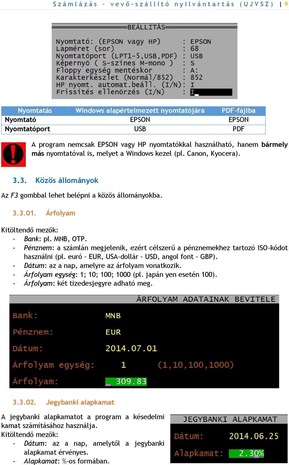 3.3.01. Árfolyam Kitöltendő mezők: - Bank: pl. MNB, OTP. - Pénznem: a számlán megjelenik, ezért célszerű a pénznemekhez tartozó ISO-kódot használni (pl. euró EUR, USA-dollár USD, angol font GBP).