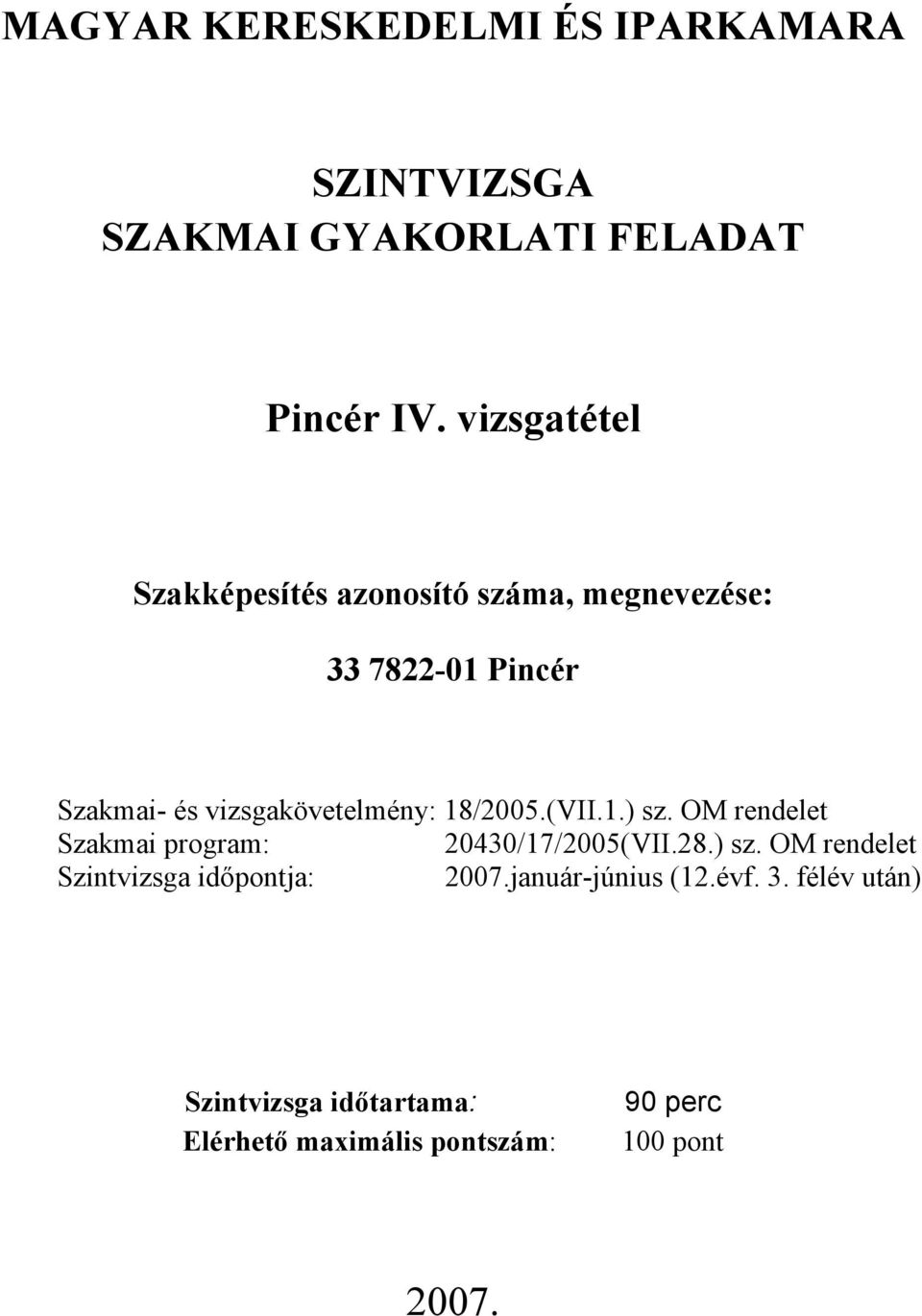 18/2005.(VII.1.) sz. OM rendelet Szakmai program: 20430/17/2005(VII.28.) sz. OM rendelet Szintvizsga időpontja: 2007.