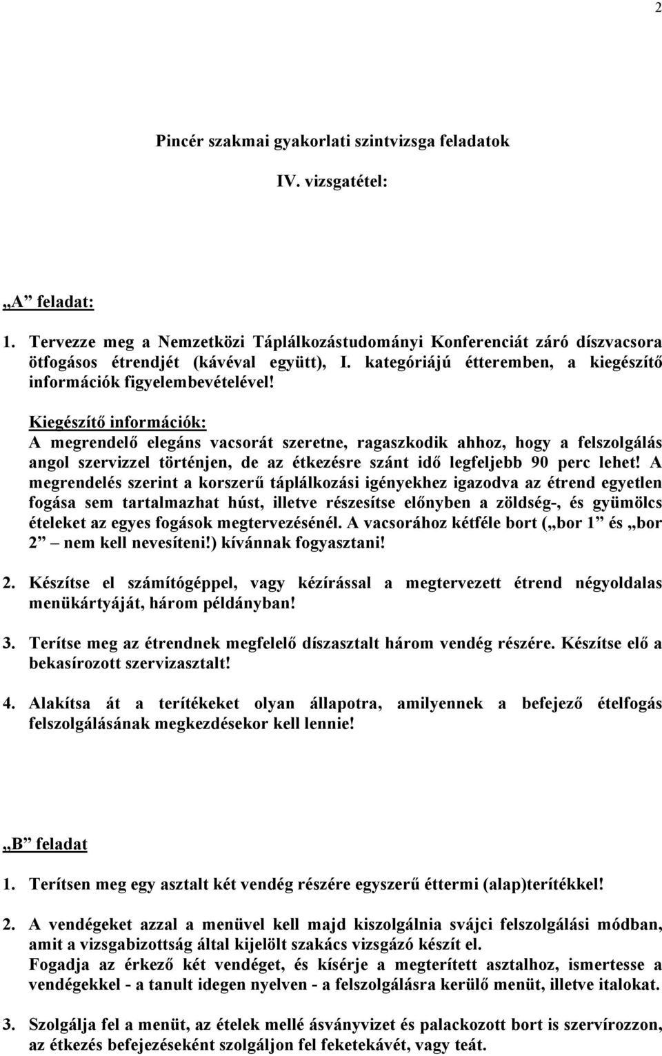 Kiegészítő információk: A megrendelő elegáns vacsorát szeretne, ragaszkodik ahhoz, hogy a felszolgálás angol szervizzel történjen, de az étkezésre szánt idő legfeljebb 90 perc lehet!