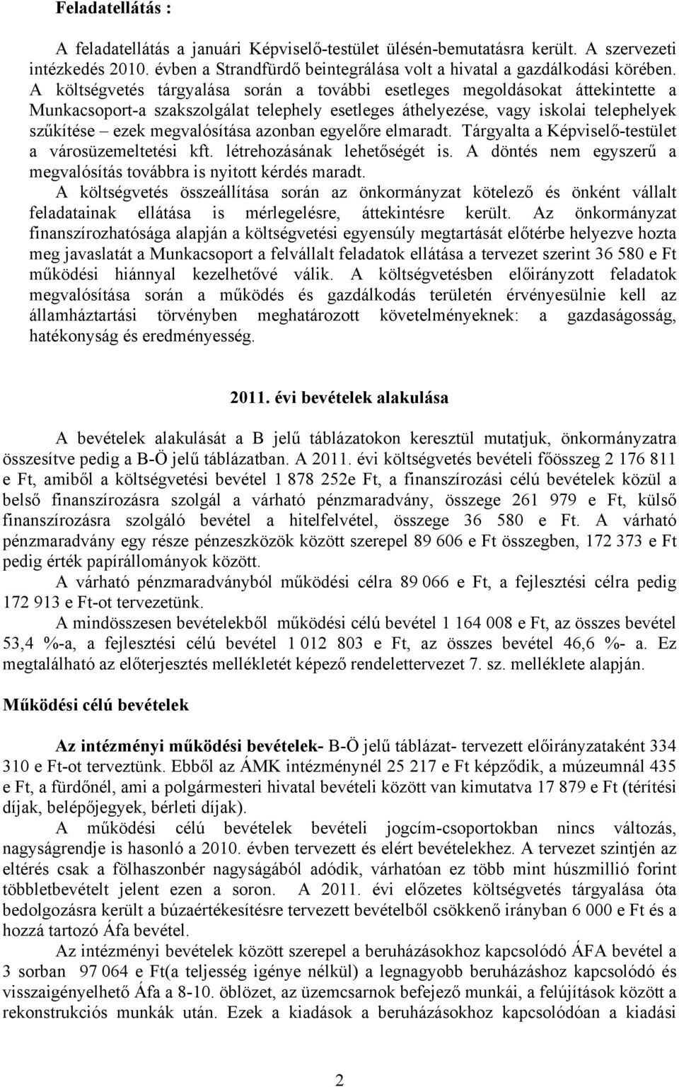 azonban egyelőre elmaradt. Tárgyalta a Képviselő-testület a városüzemeltetési kft. létrehozásának lehetőségét is. A döntés nem egyszerű a megvalósítás továbbra is nyitott kérdés maradt.