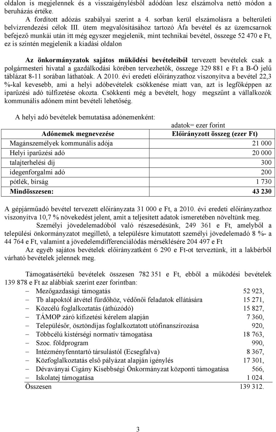 ütem megvalósításához tartozó Áfa bevétel és az üzemcsarnok befejező munkái után itt még egyszer megjelenik, mint technikai bevétel, összege 52 470 e Ft, ez is szintén megjelenik a kiadási oldalon Az