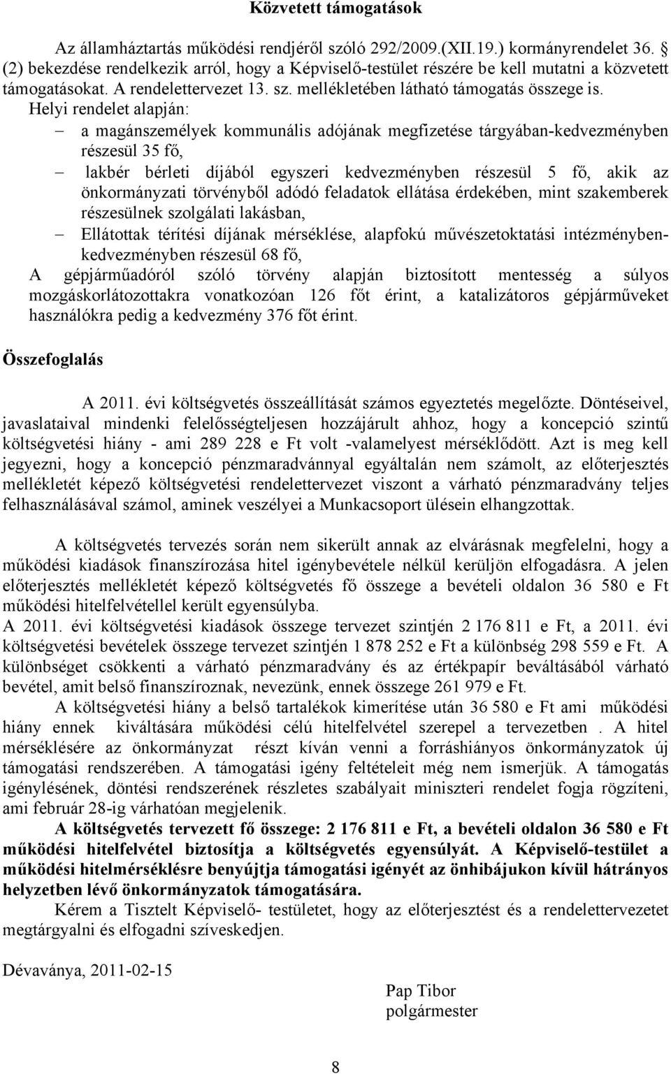 Helyi rendelet alapján: a magánszemélyek kommunális adójának megfizetése tárgyában-kedvezményben részesül 35 fő, lakbér bérleti díjából egyszeri kedvezményben részesül 5 fő, akik az önkormányzati