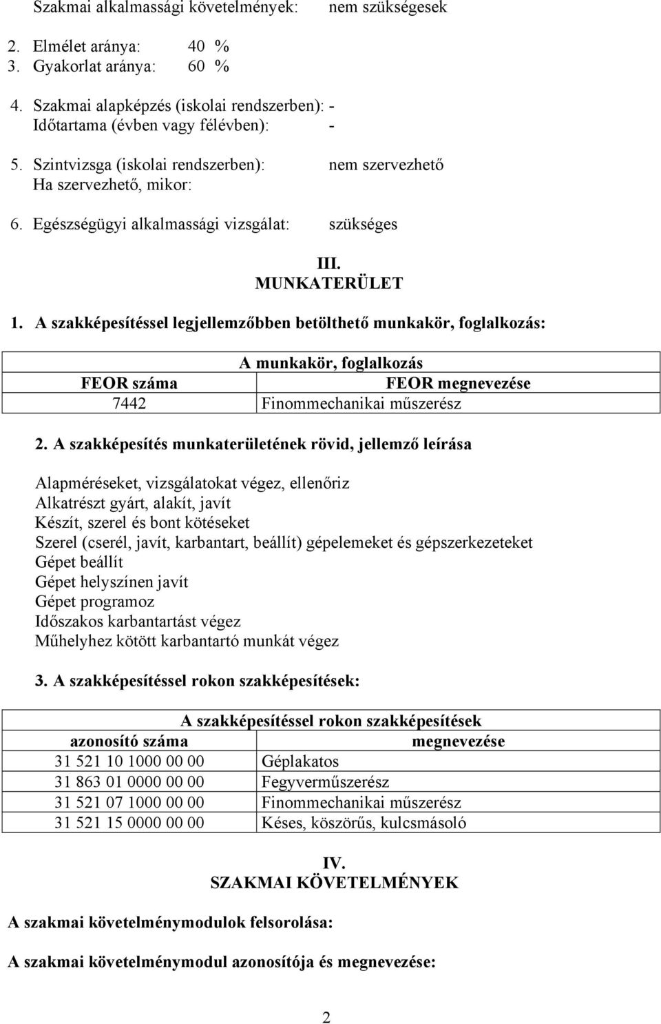 szakképesítéssel legjellemzőbben betölthető munkakör, foglalkozás: munkakör, foglalkozás FEOR száma FEOR megnevezése 7442 Finommechanikai műszerész 2.