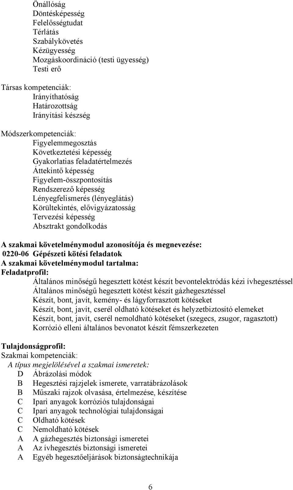 Körültekintés, elővigyázatosság Tervezési képesség bsztrakt gondolkodás szakmai követelménymodul azonosítója és megnevezése: 0220-06 Gépészeti kötési feladatok szakmai követelménymodul tartalma: