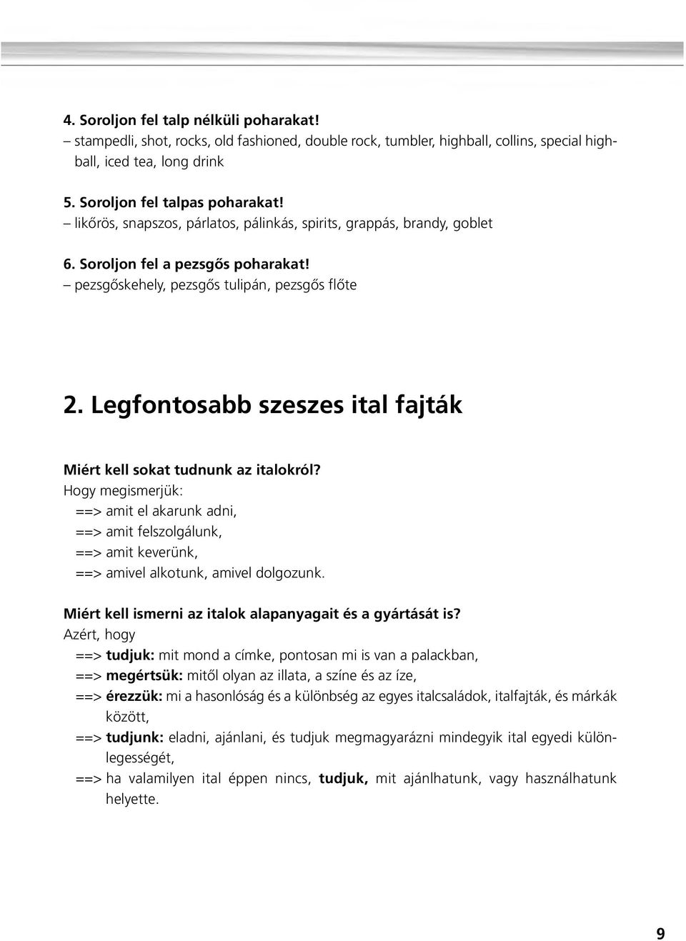 Legfontosabb szeszes ital fajták Miért kell sokat tudnunk az italokról? Hogy megismerjük: ==> amit el akarunk adni, ==> amit felszolgálunk, ==> amit keverünk, ==> amivel alkotunk, amivel dolgozunk.