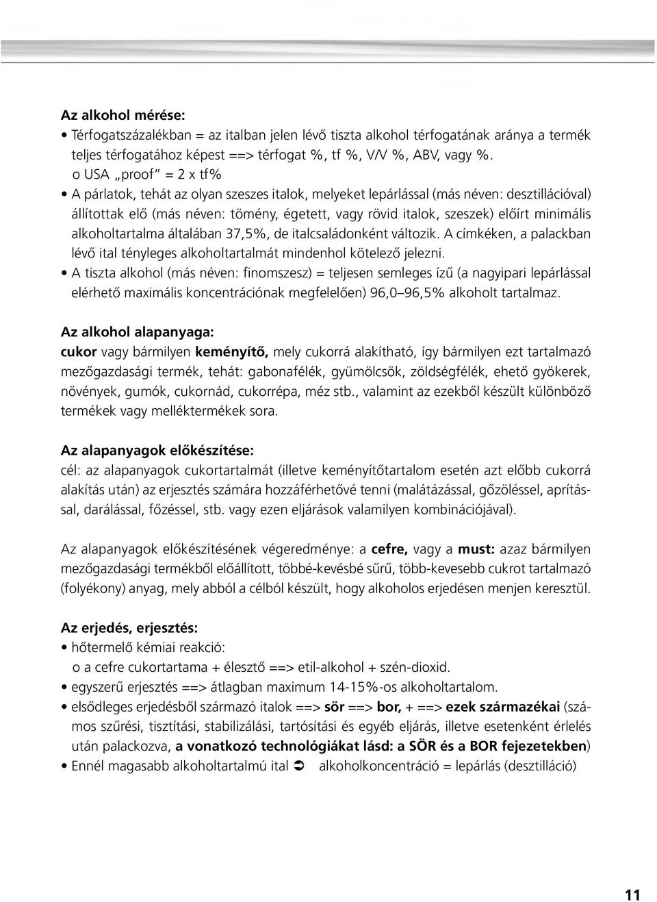 minimális alkohol tartalma általában 37,5%, de italcsaládonként változik. A címkéken, a palackban lévõ ital tényleges alkoholtartalmát mindenhol kötelezõ jelezni.