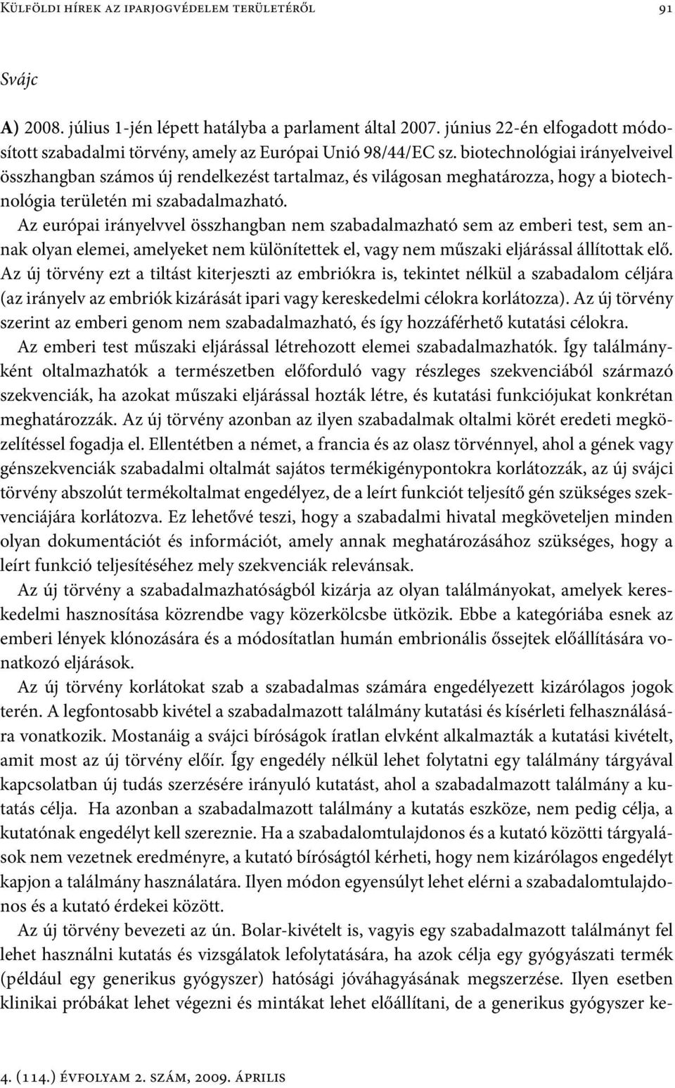 biotechnológiai irányelveivel összhangban számos új rendelkezést tartalmaz, és világosan meghatározza, hogy a biotechnológia területén mi szabadalmazható.