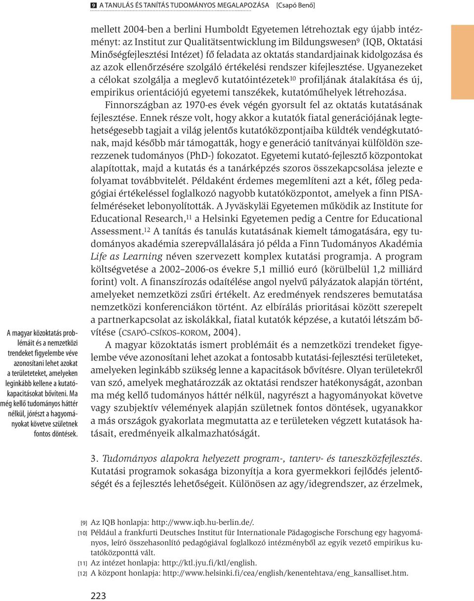 mellett 2004-ben a berlini Humboldt Egyetemen létrehoztak egy újabb intézményt: az Institut zur Qualitätsentwicklung im Bildungswesen 9 (IQB, Oktatási Minőségfejlesztési Intézet) fő feladata az