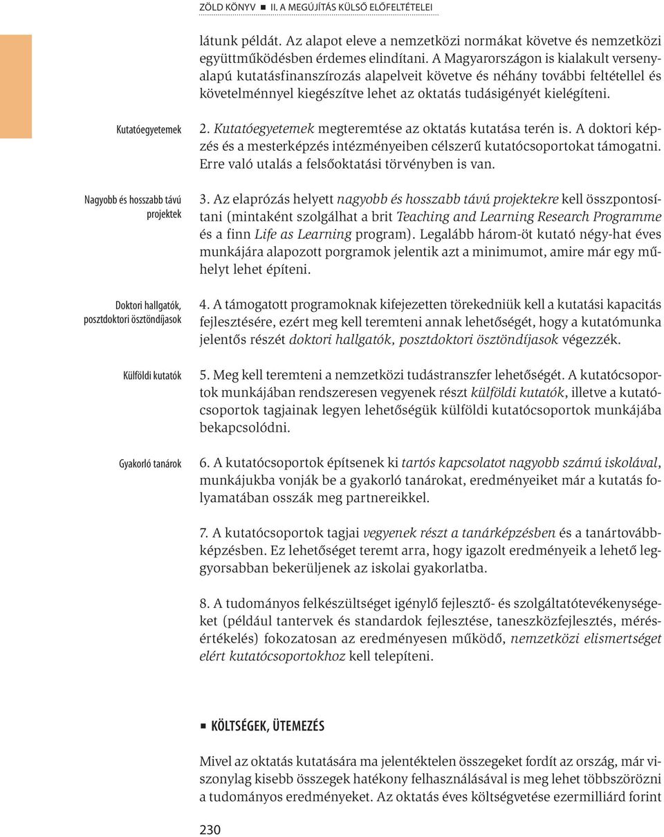 Kutatóegyetemek Nagyobb és hosszabb távú projektek Doktori hallgatók, posztdoktori ösztöndíjasok Külföldi kutatók Gyakorló tanárok 2. Kutatóegyetemek megteremtése az oktatás kutatása terén is.