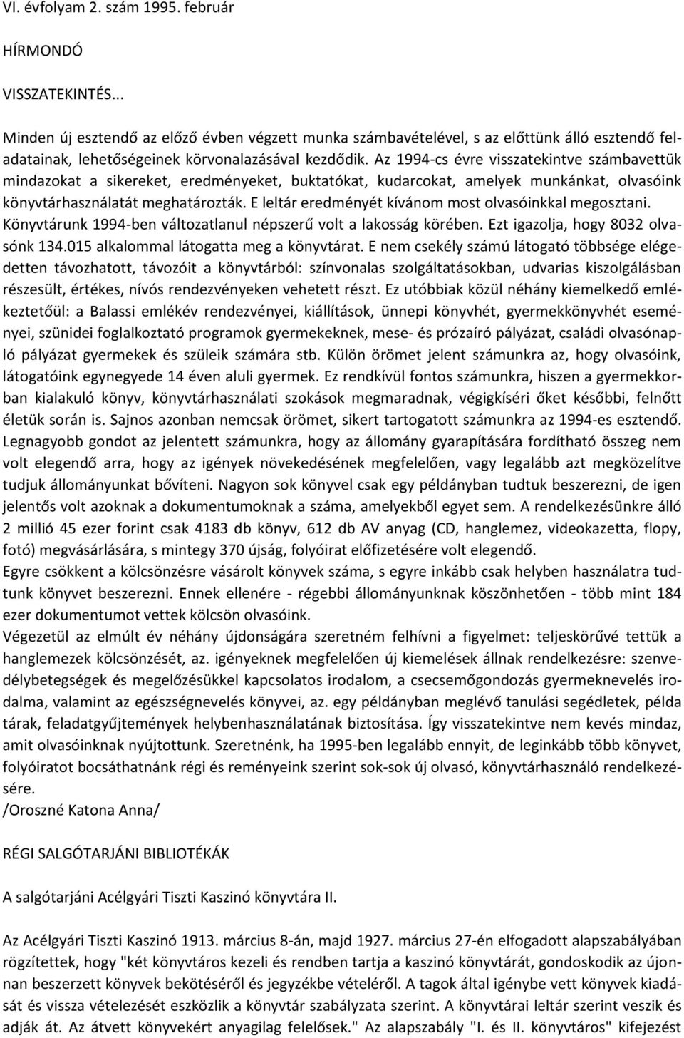 Az 1994-cs évre visszatekintve számbavettük mindazokat a sikereket, eredményeket, buktatókat, kudarcokat, amelyek munkánkat, olvasóink könyvtárhasználatát meghatározták.