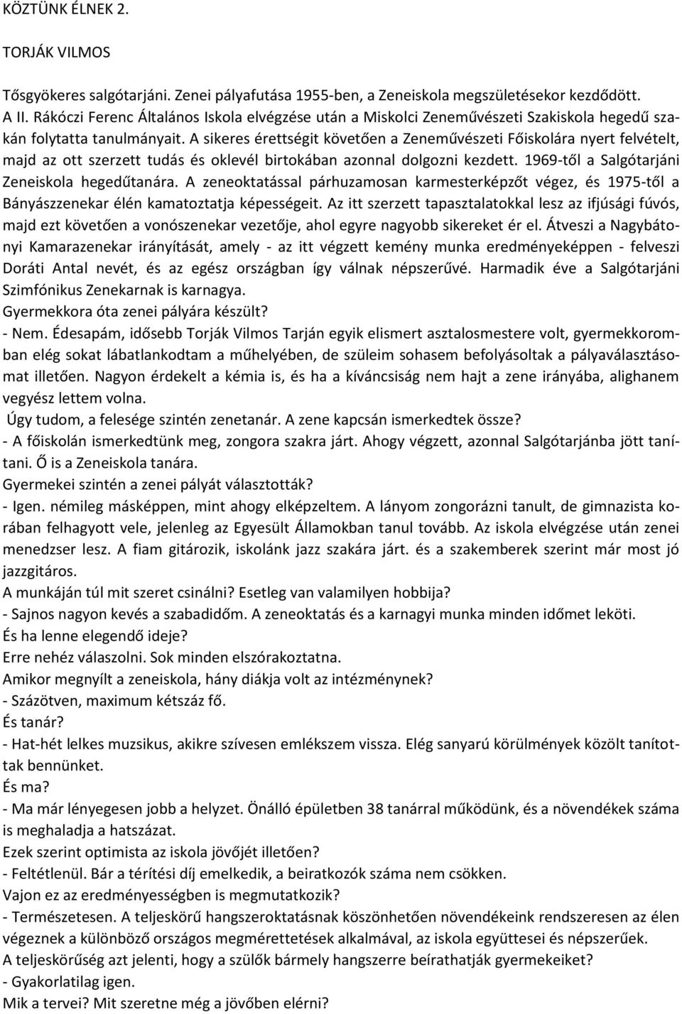 A sikeres érettségit követően a Zeneművészeti Főiskolára nyert felvételt, majd az ott szerzett tudás és oklevél birtokában azonnal dolgozni kezdett. 1969-től a Salgótarjáni Zeneiskola hegedűtanára.