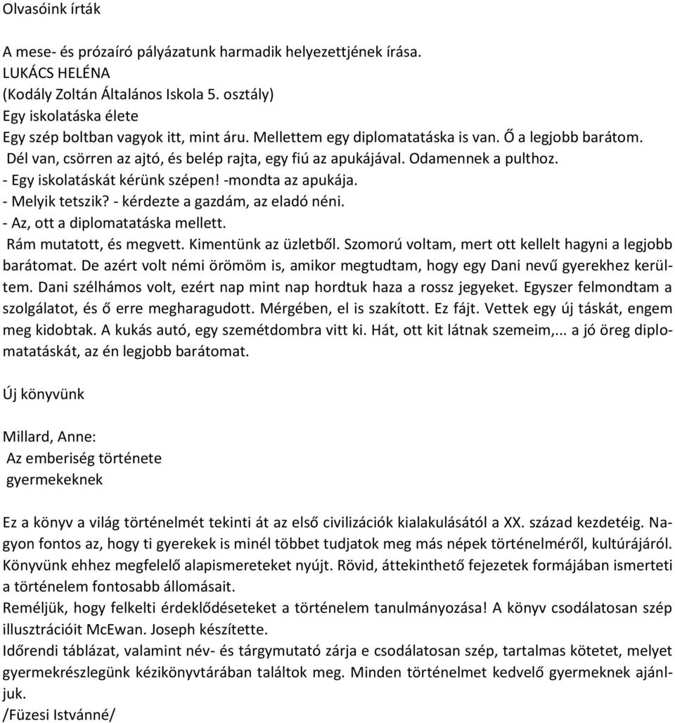 - Melyik tetszik? - kérdezte a gazdám, az eladó néni. - Az, ott a diplomatatáska mellett. Rám mutatott, és megvett. Kimentünk az üzletből. Szomorú voltam, mert ott kellelt hagyni a legjobb barátomat.