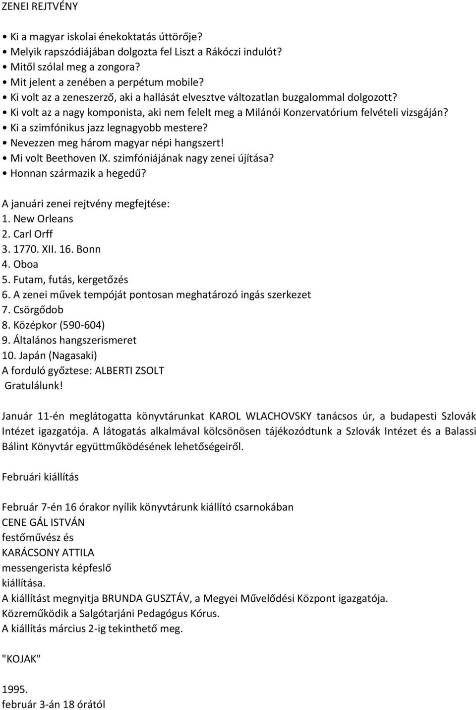 Ki a szimfónikus jazz legnagyobb mestere? Nevezzen meg három magyar népi hangszert! Mi volt Beethoven IX. szimfóniájának nagy zenei újítása? Honnan származik a hegedű?