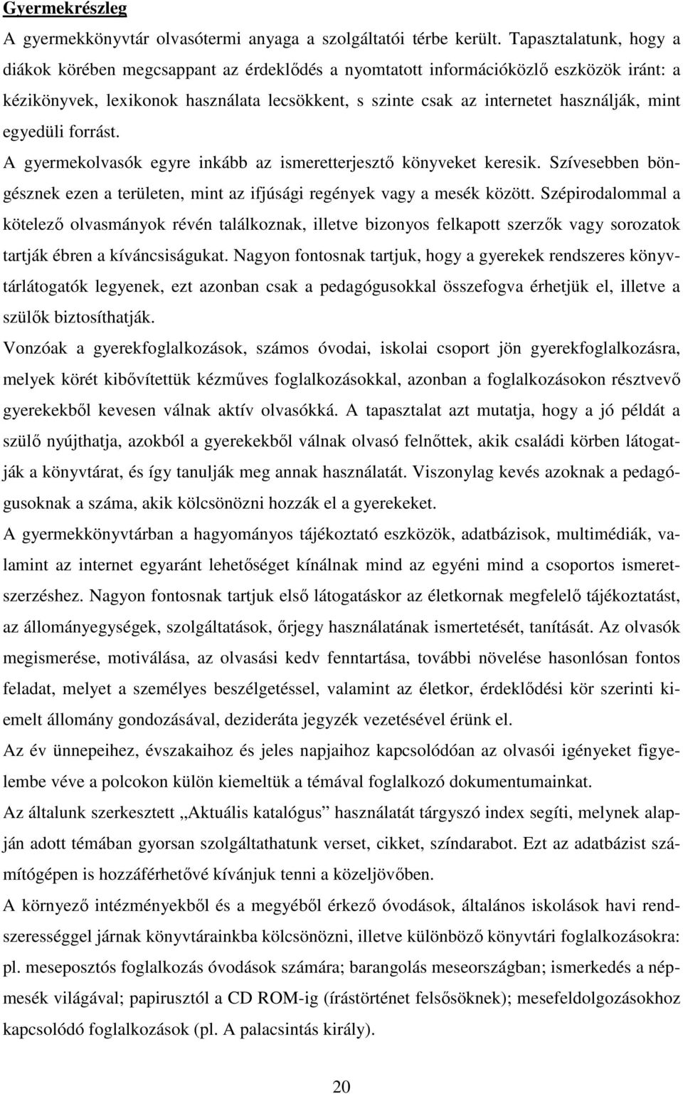 mint egyedüli forrást. A gyermekolvasók egyre inkább az ismeretterjesztő könyveket keresik. Szívesebben böngésznek ezen a területen, mint az ifjúsági regények vagy a mesék között.