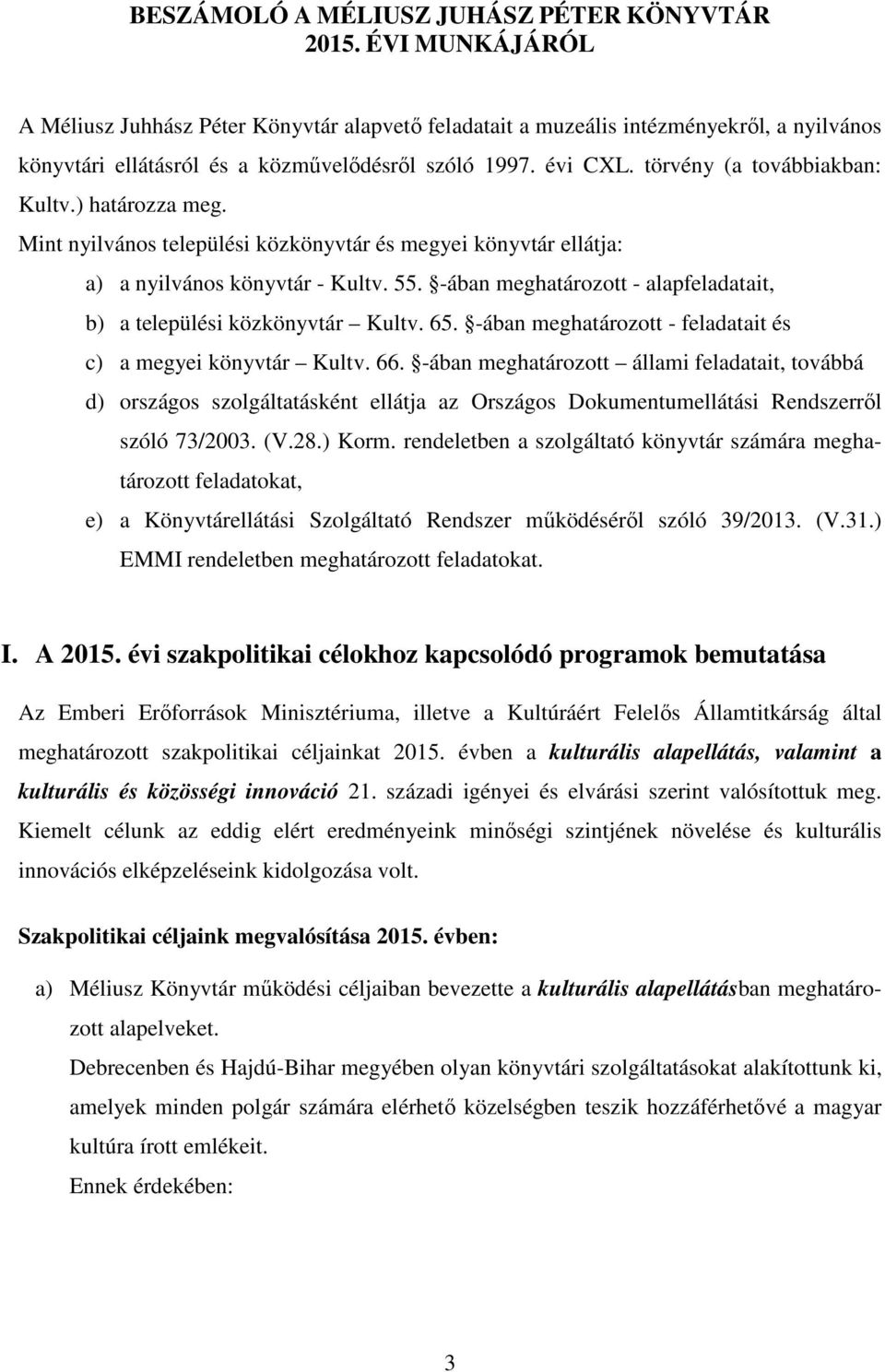 törvény (a továbbiakban: Kultv.) határozza meg. Mint nyilvános települési közkönyvtár és megyei könyvtár ellátja: a) a nyilvános könyvtár - Kultv. 55.