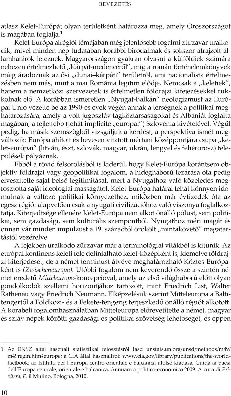 Magyarországon gyakran olvasni a külföldiek számára nehezen értelmezhető Kárpát-medencéről, míg a román történelemkönyvek máig áradoznak az ősi dunai kárpáti területről, ami nacionalista