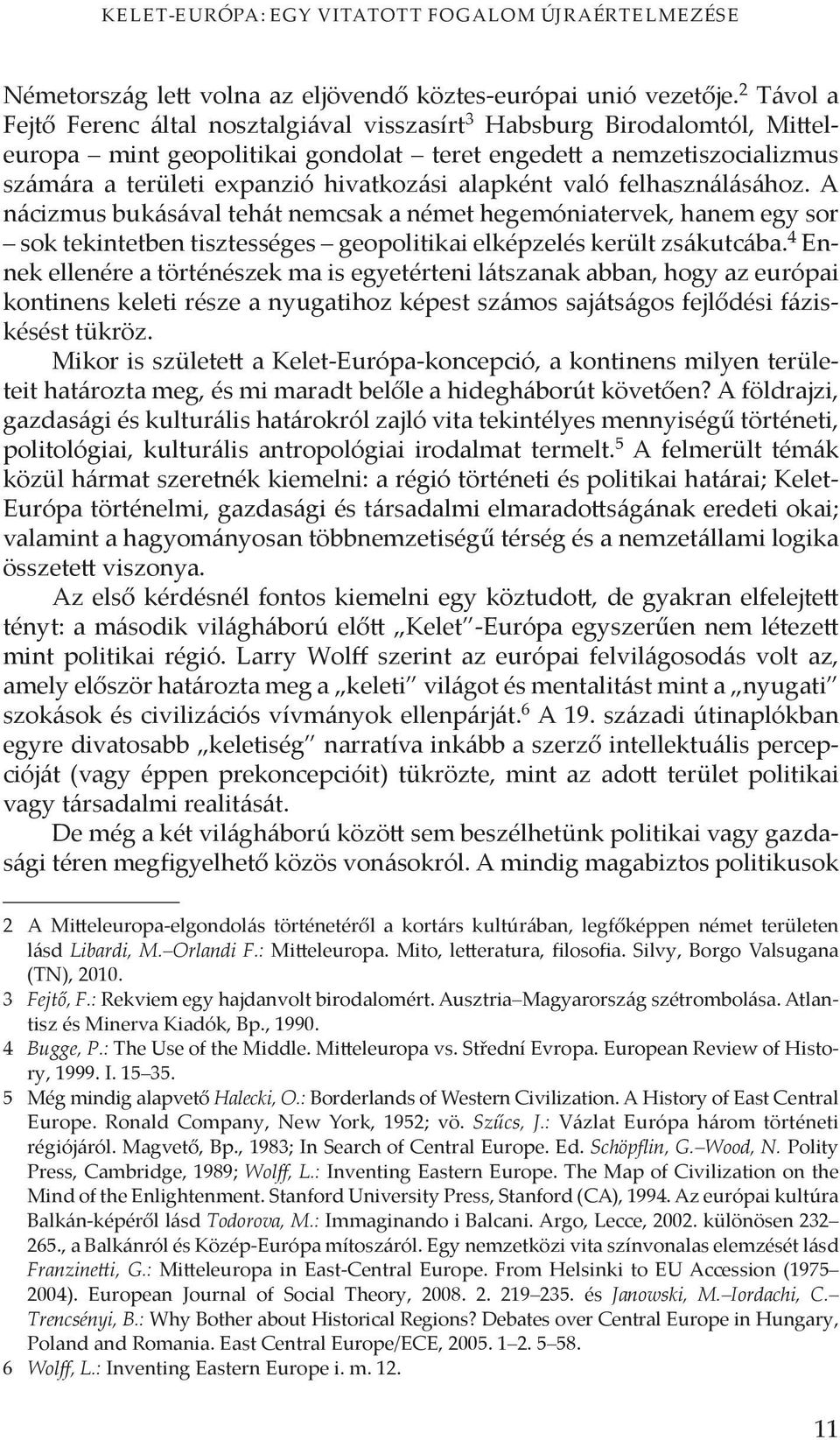 alapként való felhasználásához. A nácizmus bukásával tehát nemcsak a német hegemóniatervek, hanem egy sor sok tekintetben tisztességes geopolitikai elképzelés került zsákutcába.