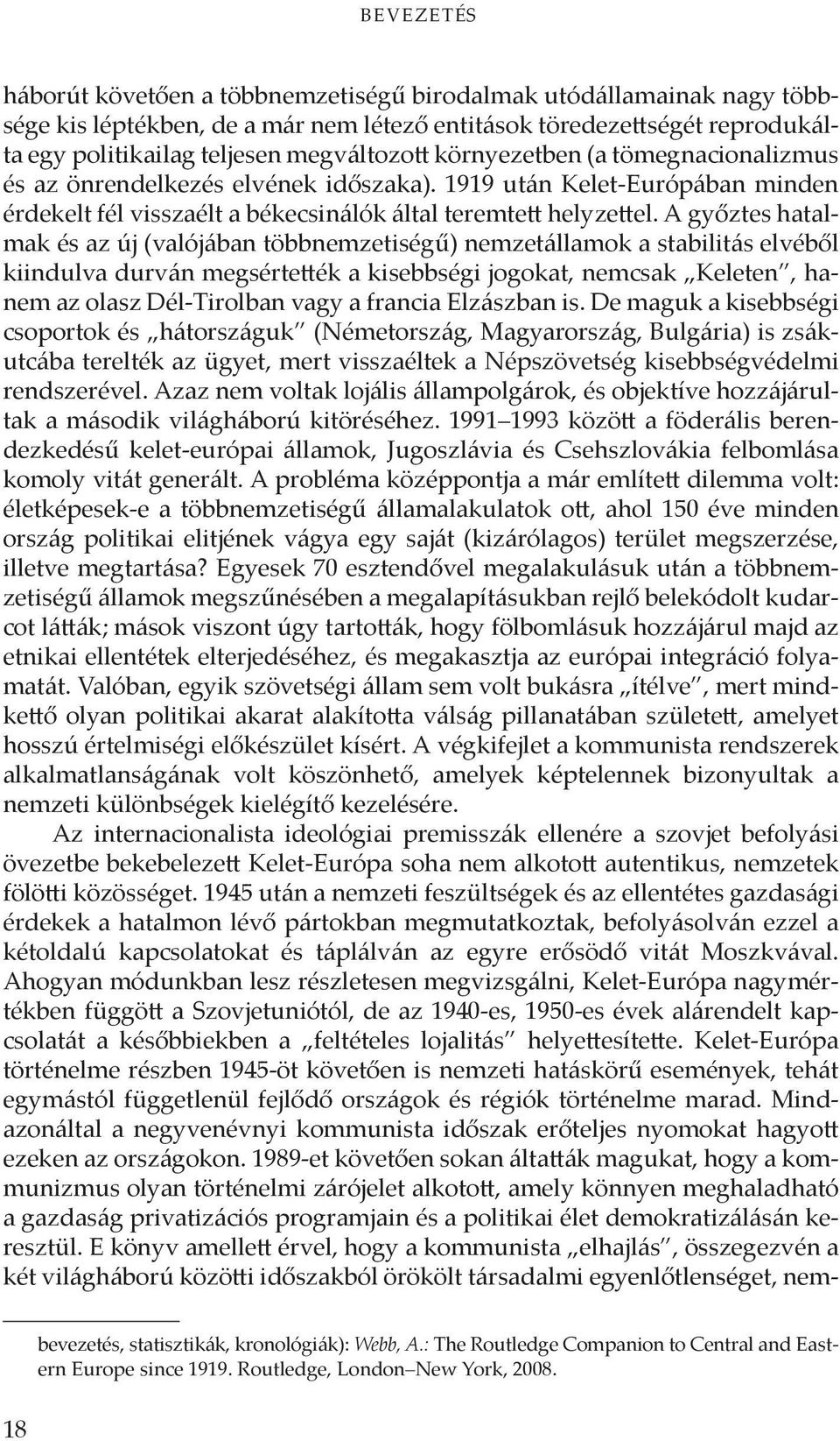 A győztes hatalmak és az új (valójában többnemzetiségű) nemzetállamok a stabilitás elvéből kiindulva durván megsértették a kisebbségi jogokat, nemcsak Keleten, hanem az olasz Dél-Tirolban vagy a