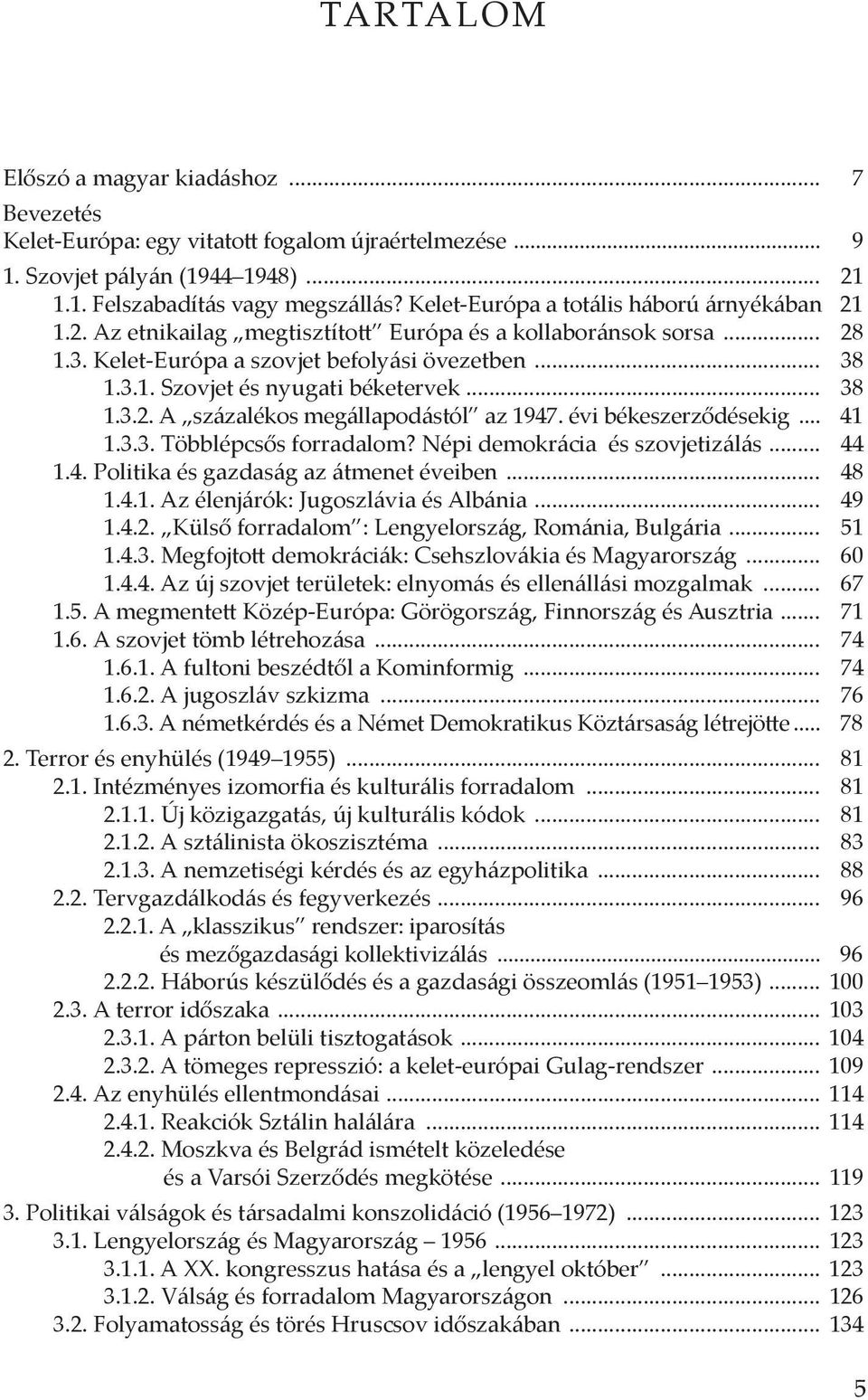 .. 38 1.3.2. A százalékos megállapodástól az 1947. évi békeszerződésekig... 41 1.3.3. Többlépcsős forradalom? Népi demokrácia és szovjetizálás... 44 1.4. Politika és gazdaság az átmenet éveiben... 48 1.