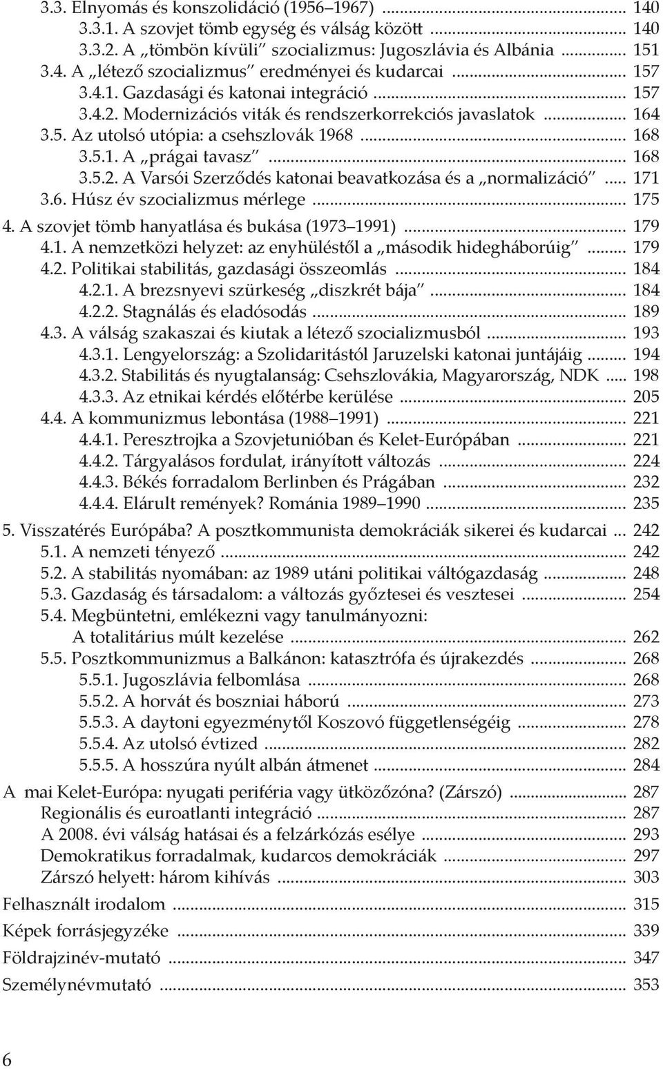 .. 171 3.6. Húsz év szocializmus mérlege... 175 4. A szovjet tömb hanyatlása és bukása (1973 1991)... 179 4.1. A nemzetközi helyzet: az enyhüléstől a második hidegháborúig... 179 4.2.