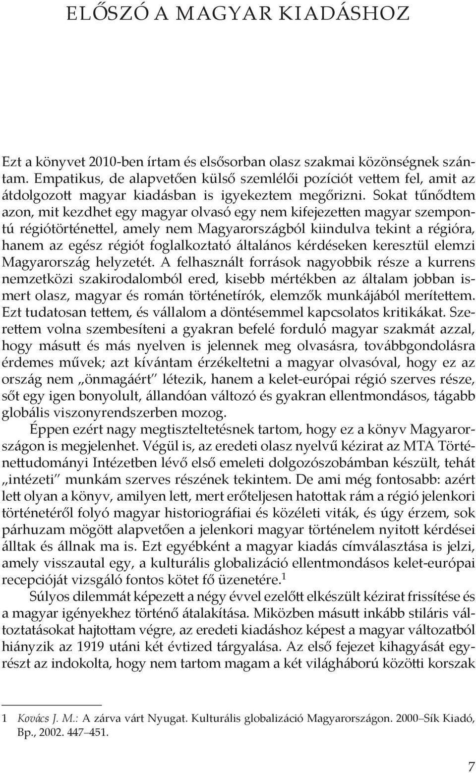 Sokat tűnődtem azon, mit kezdhet egy magyar olvasó egy nem kifejezetten magyar szempontú régiótörténettel, amely nem Magyarországból kiindulva tekint a régióra, hanem az egész régiót foglalkoztató