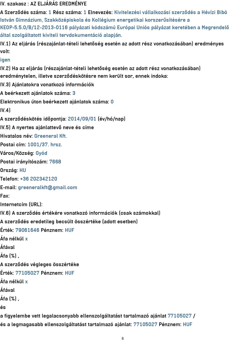 1) Az eljárás (részajánlat-tételi lehetőség esetén az adott rész vonatkozásában) eredményes volt: igen IV.