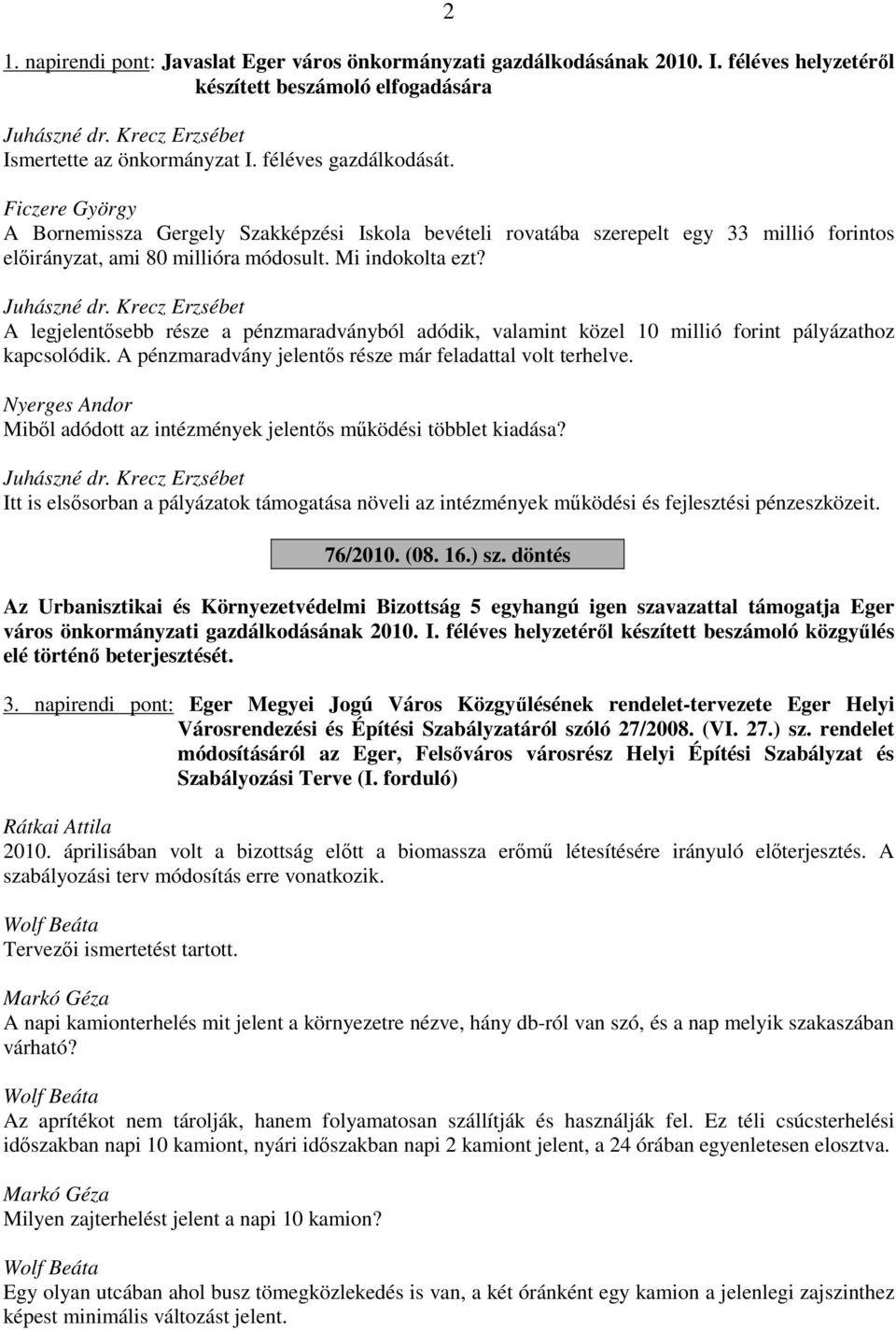 Krecz Erzsébet A legjelentősebb része a pénzmaradványból adódik, valamint közel 10 millió forint pályázathoz kapcsolódik. A pénzmaradvány jelentős része már feladattal volt terhelve.