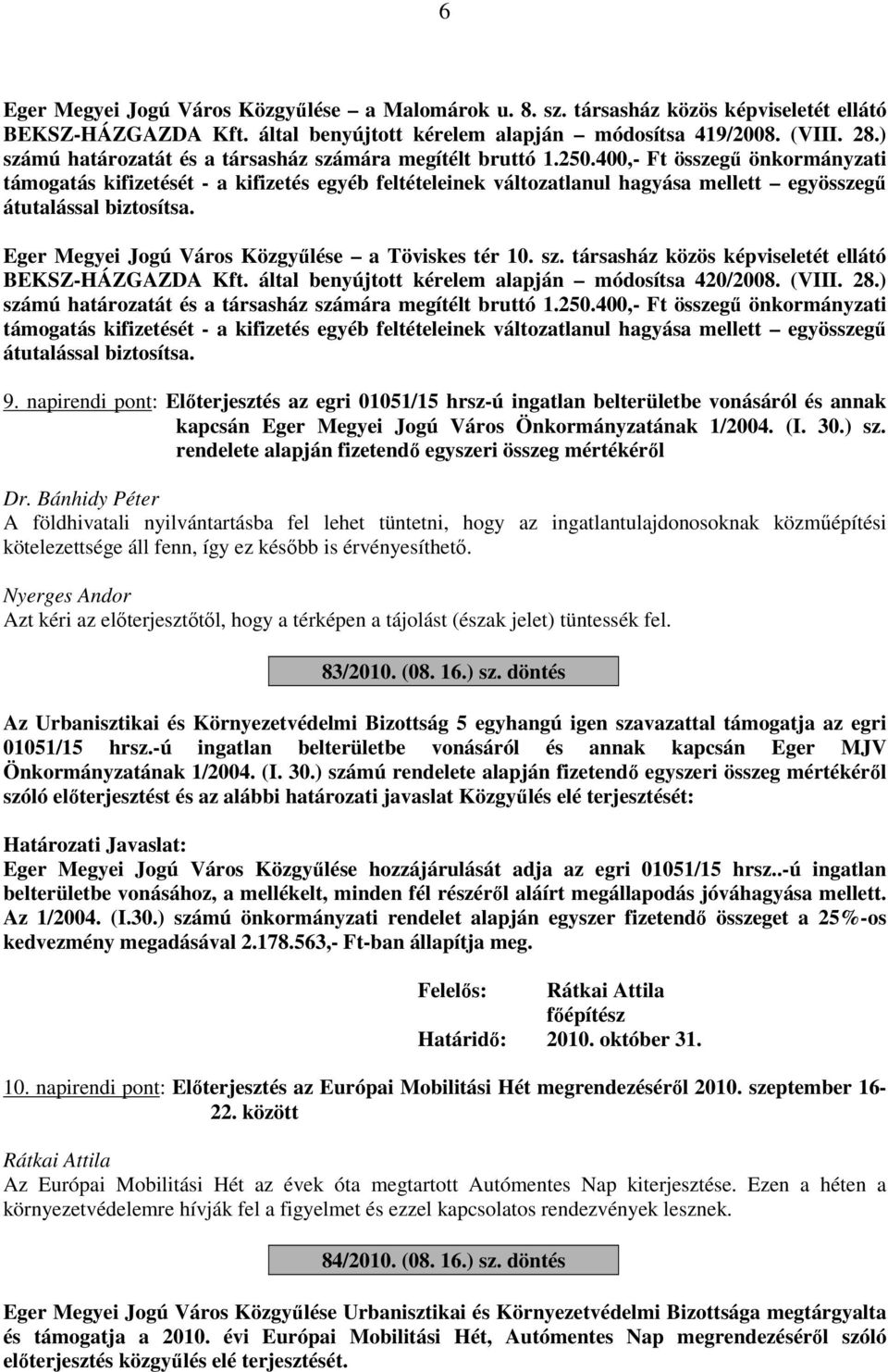 400,- Ft összegű önkormányzati támogatás kifizetését - a kifizetés egyéb feltételeinek változatlanul hagyása mellett egyösszegű átutalással biztosítsa.