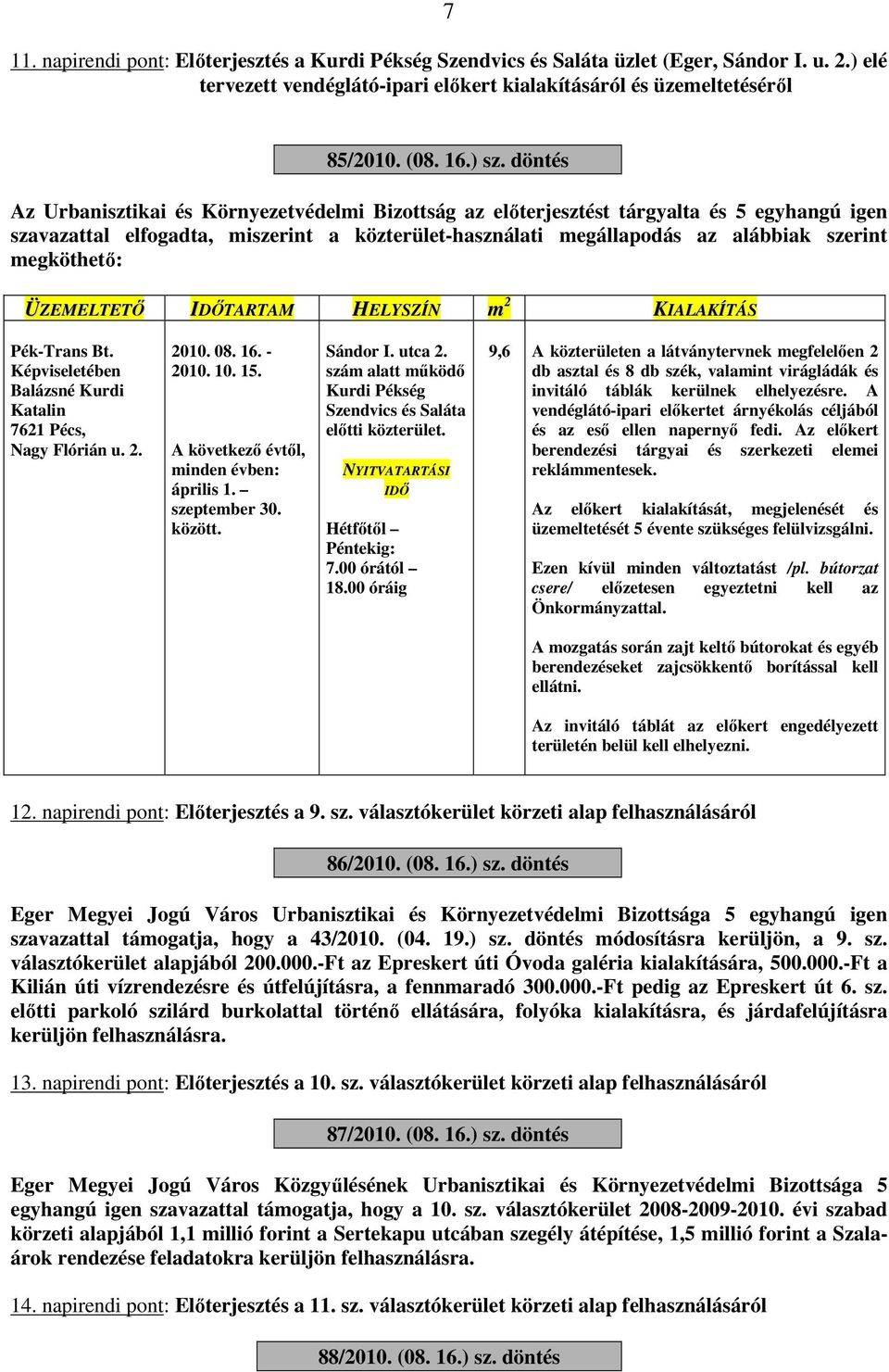 megköthető: ÜZEMELTETŐ IDŐTARTAM HELYSZÍN m 2 KIALAKÍTÁS Pék-Trans Bt. Képviseletében Balázsné Kurdi Katalin 7621 Pécs, Nagy Flórián u. 2. 2010. 08. 16. - 2010. 10. 15.