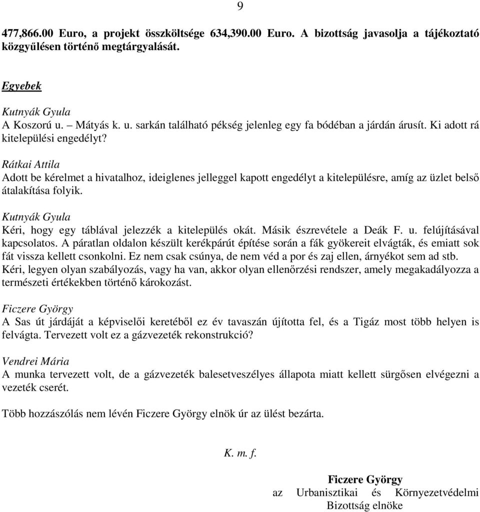 Adott be kérelmet a hivatalhoz, ideiglenes jelleggel kapott engedélyt a kitelepülésre, amíg az üzlet belső átalakítása folyik. Kutnyák Gyula Kéri, hogy egy táblával jelezzék a kitelepülés okát.