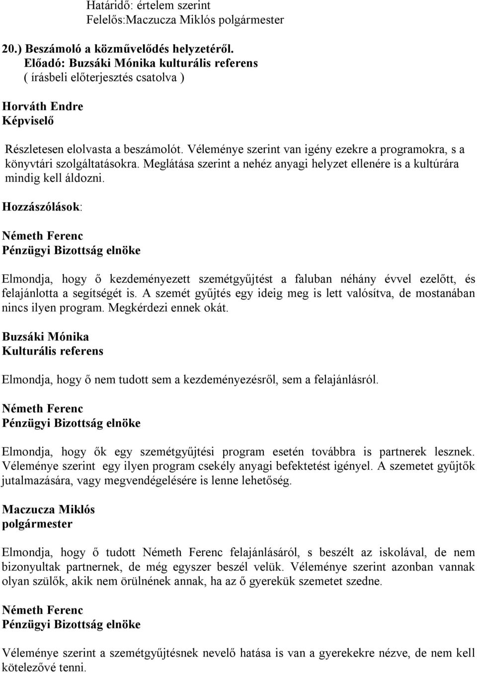 Meglátása szerint a nehéz anyagi helyzet ellenére is a kultúrára mindig kell áldozni.
