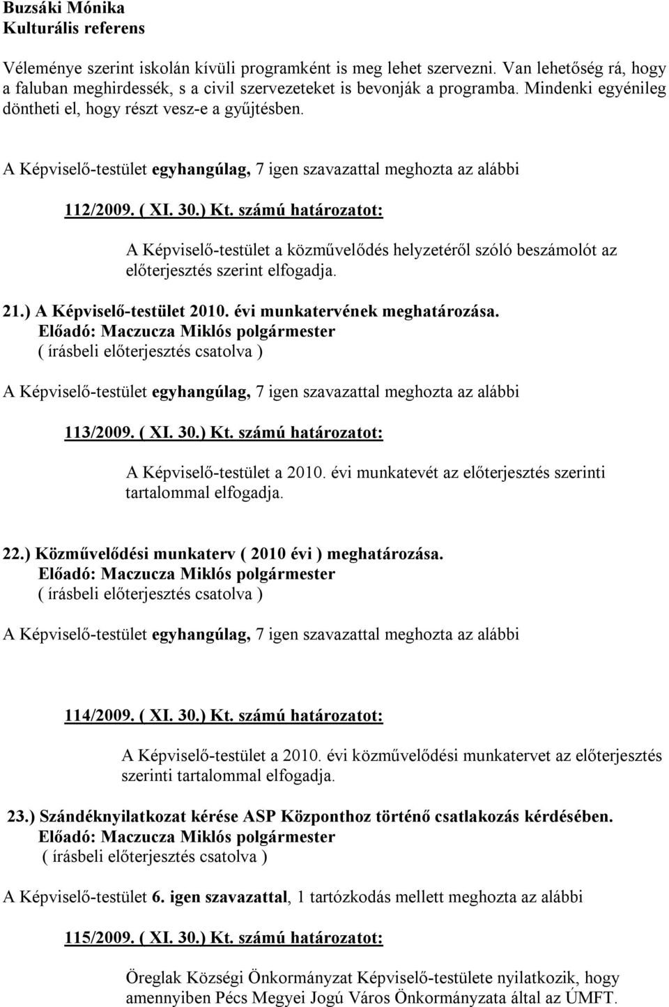 számú határozatot: A Képviselő-testület a közművelődés helyzetéről szóló beszámolót az előterjesztés szerint elfogadja. 21.) A Képviselő-testület 2010. évi munkatervének meghatározása.