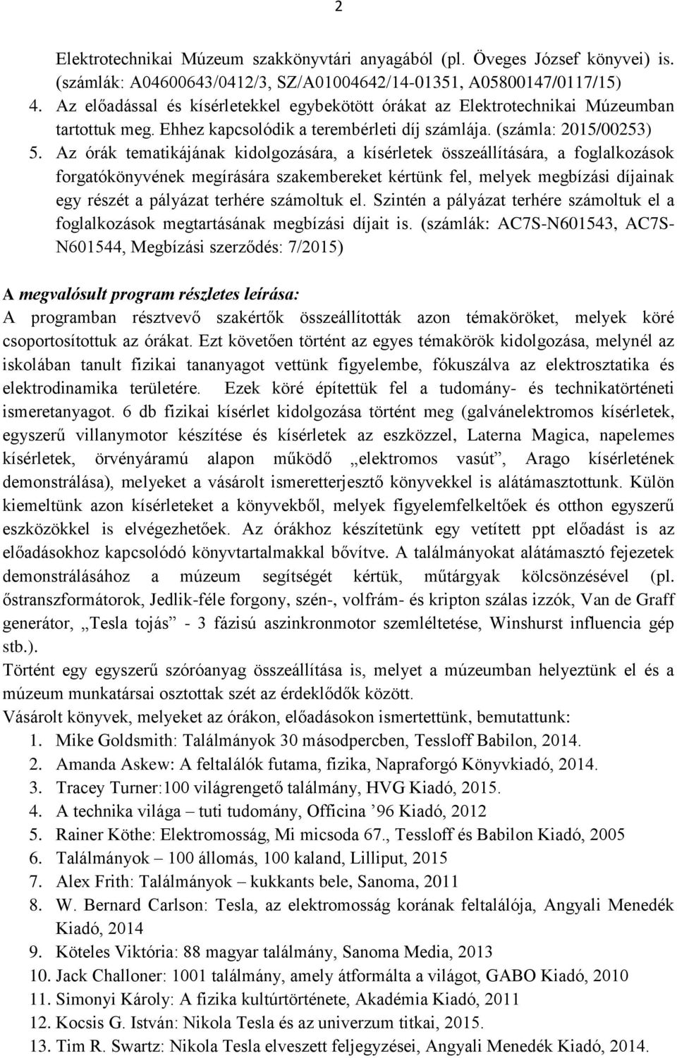 Az órák tematikájának kidolgozására, a kísérletek összeállítására, a foglalkozások forgatókönyvének megírására szakembereket kértünk fel, melyek megbízási díjainak egy részét a pályázat terhére