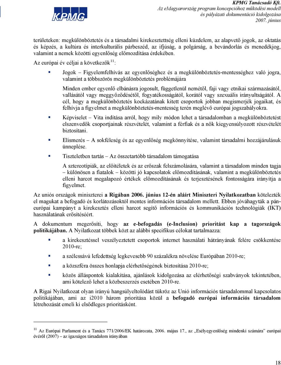 Az európai év céljai a következők 11 : Jogok Figyelemfelhívás az egyenlőséghez és a megkülönböztetés-mentességhez való jogra, valamint a többszörös megkülönböztetés problémájára Minden ember egyenlő