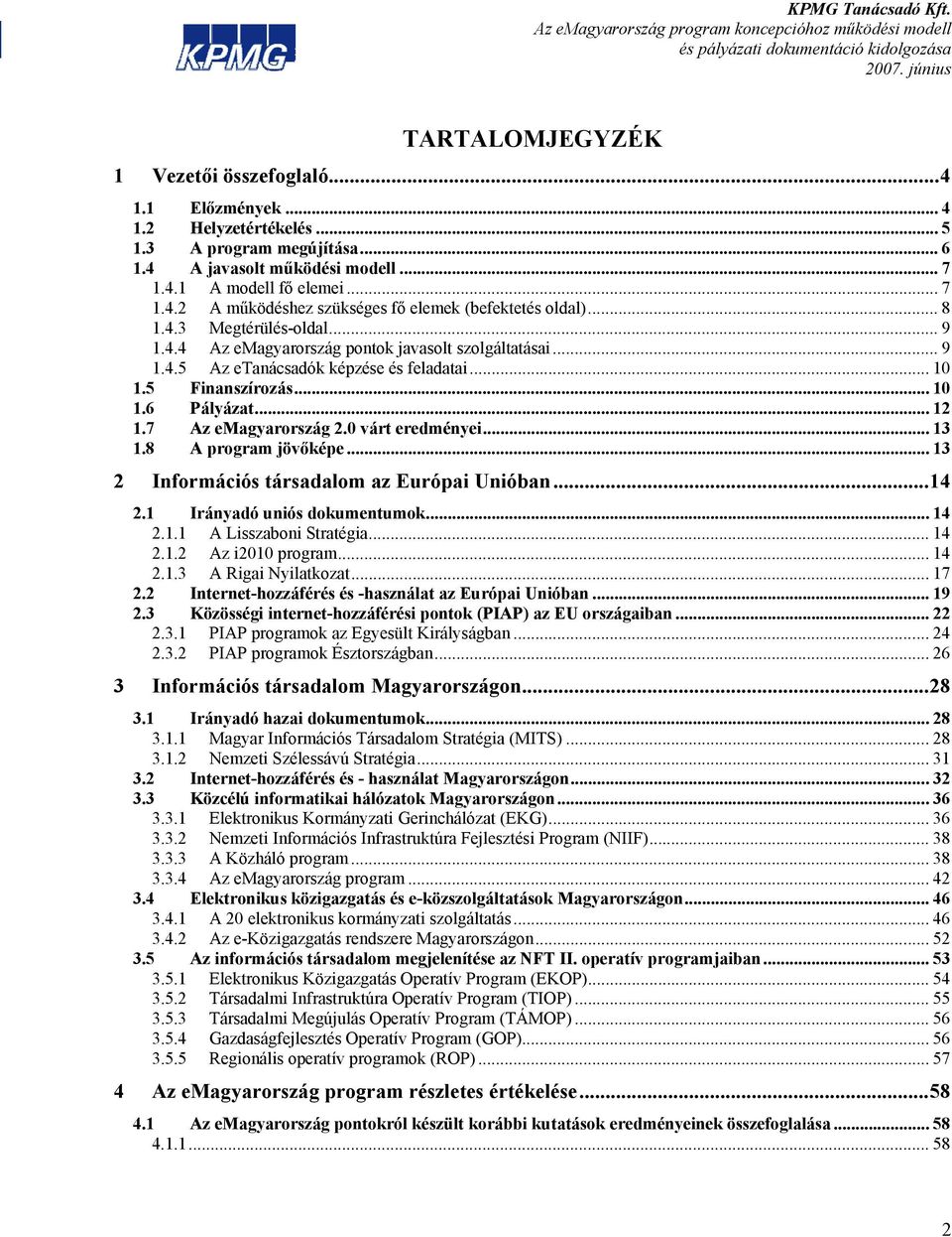 7 Az emagyarország 2.0 várt eredményei... 13 1.8 A program jövőképe... 13 2 Információs társadalom az Európai Unióban...14 2.1 Irányadó uniós dokumentumok... 14 2.1.1 A Lisszaboni Stratégia... 14 2.1.2 Az i2010 program.