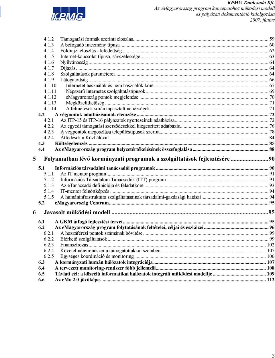 1.12 emagyarország pontok megjelenése... 70 4.1.13 Megközelíthetőség... 71 4.1.14 A felmérések során tapasztalt nehézségek... 71 4.2 A végpontok adatbázisainak elemzése... 72 4.2.1 Az ITP-15 és ITP-16 pályázatok nyerteseinek adatbázisa.