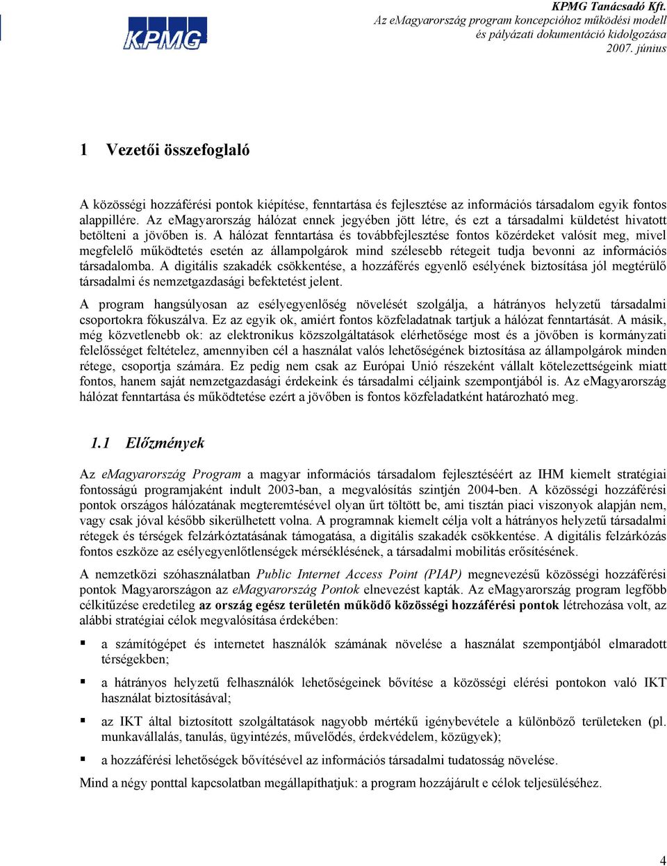 A hálózat fenntartása és továbbfejlesztése fontos közérdeket valósít meg, mivel megfelelő működtetés esetén az állampolgárok mind szélesebb rétegeit tudja bevonni az információs társadalomba.