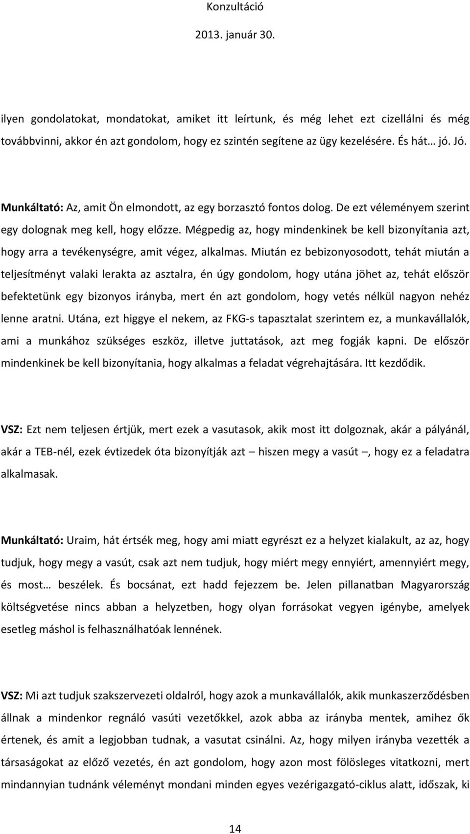 Mégpedig az, hogy mindenkinek be kell bizonyítania azt, hogy arra a tevékenységre, amit végez, alkalmas.