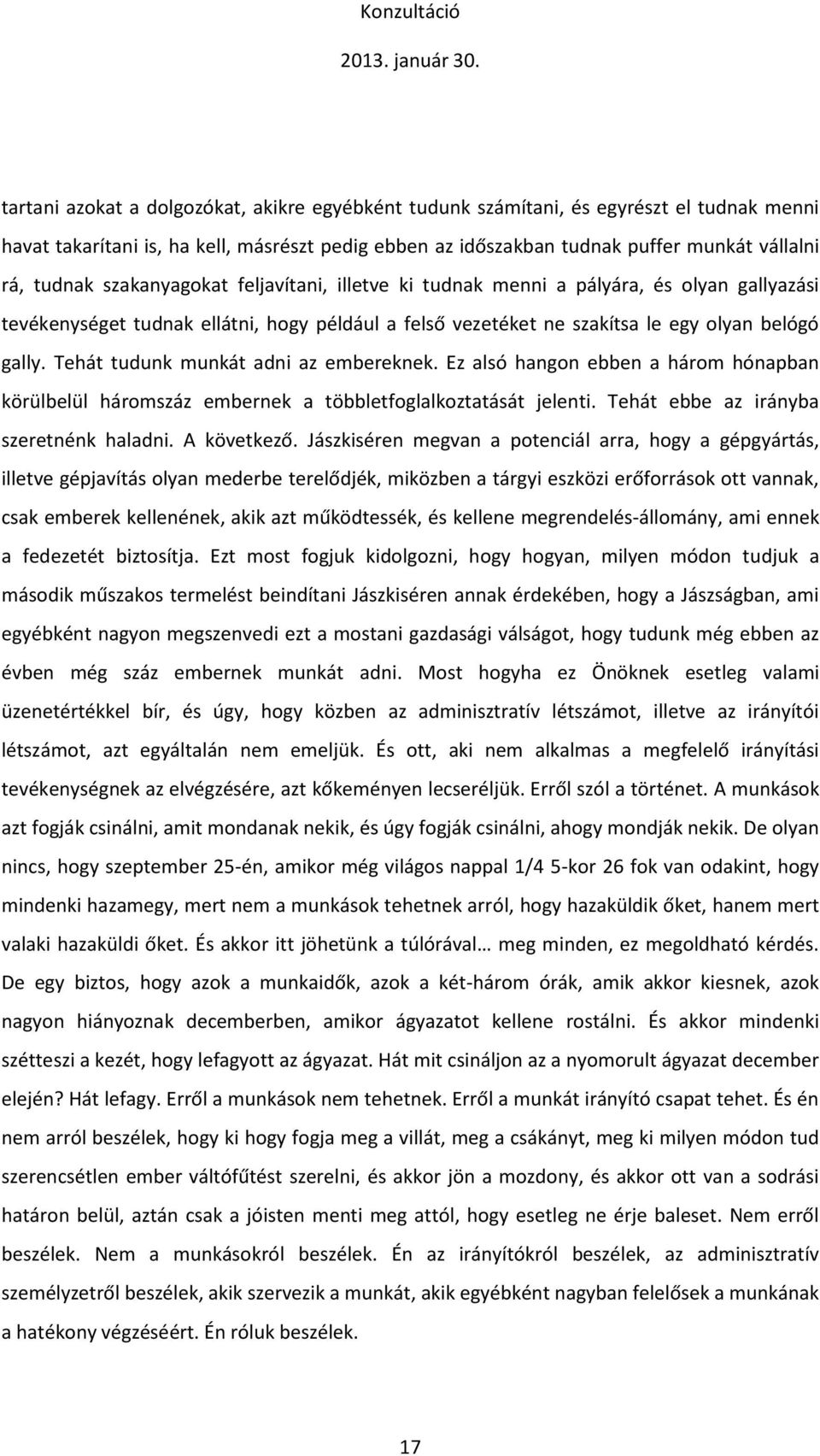 Tehát tudunk munkát adni az embereknek. Ez alsó hangon ebben a három hónapban körülbelül háromszáz embernek a többletfoglalkoztatását jelenti. Tehát ebbe az irányba szeretnénk haladni. A következő.