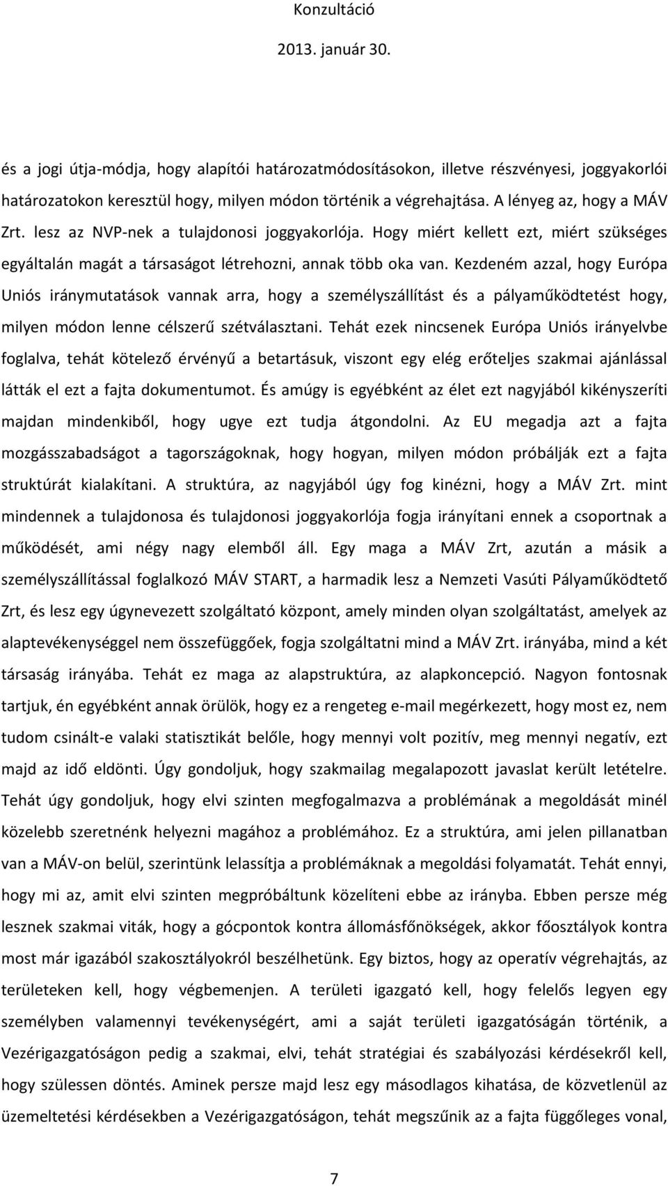 Kezdeném azzal, hogy Európa Uniós iránymutatások vannak arra, hogy a személyszállítást és a pályaműködtetést hogy, milyen módon lenne célszerű szétválasztani.