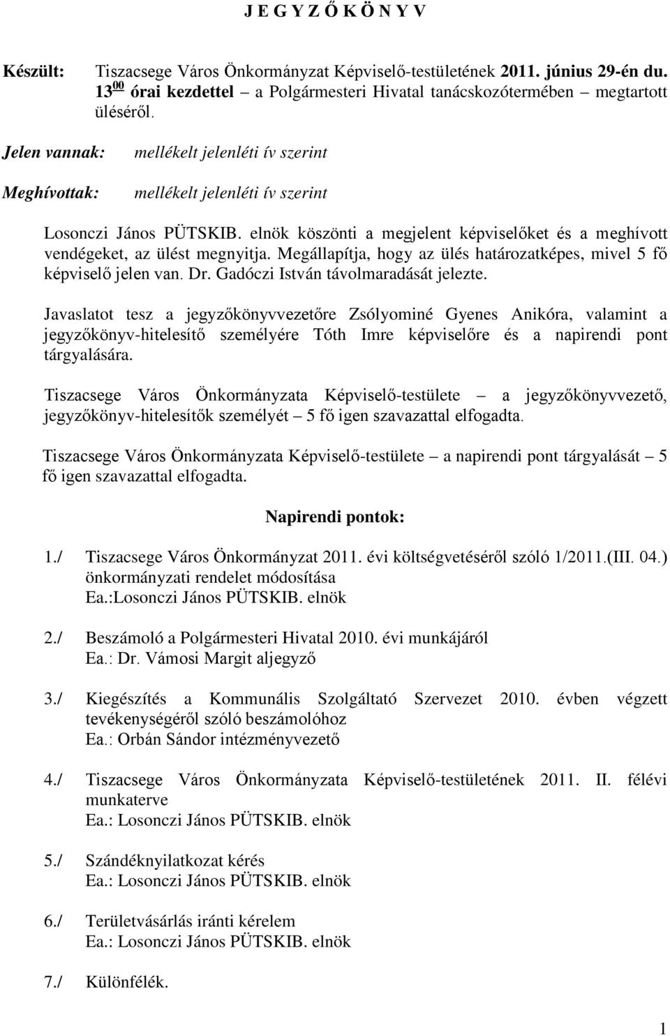 Megállapítja, hogy az ülés határozatképes, mivel 5 fő képviselő jelen van. Dr. Gadóczi István távolmaradását jelezte.